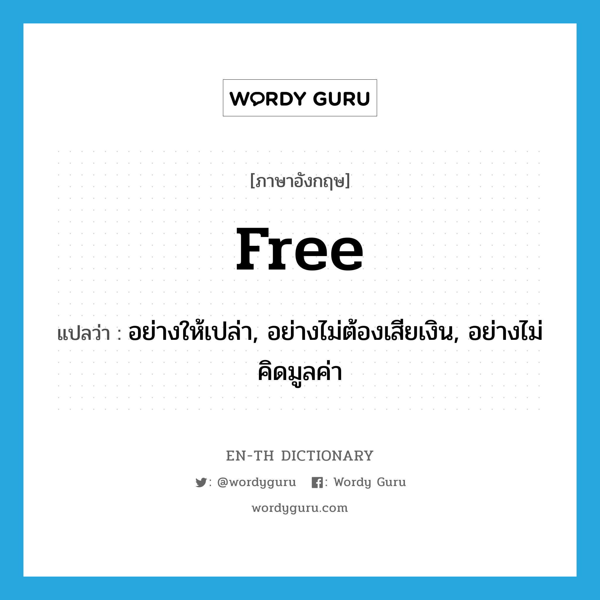 free แปลว่า?, คำศัพท์ภาษาอังกฤษ free แปลว่า อย่างให้เปล่า, อย่างไม่ต้องเสียเงิน, อย่างไม่คิดมูลค่า ประเภท ADV หมวด ADV