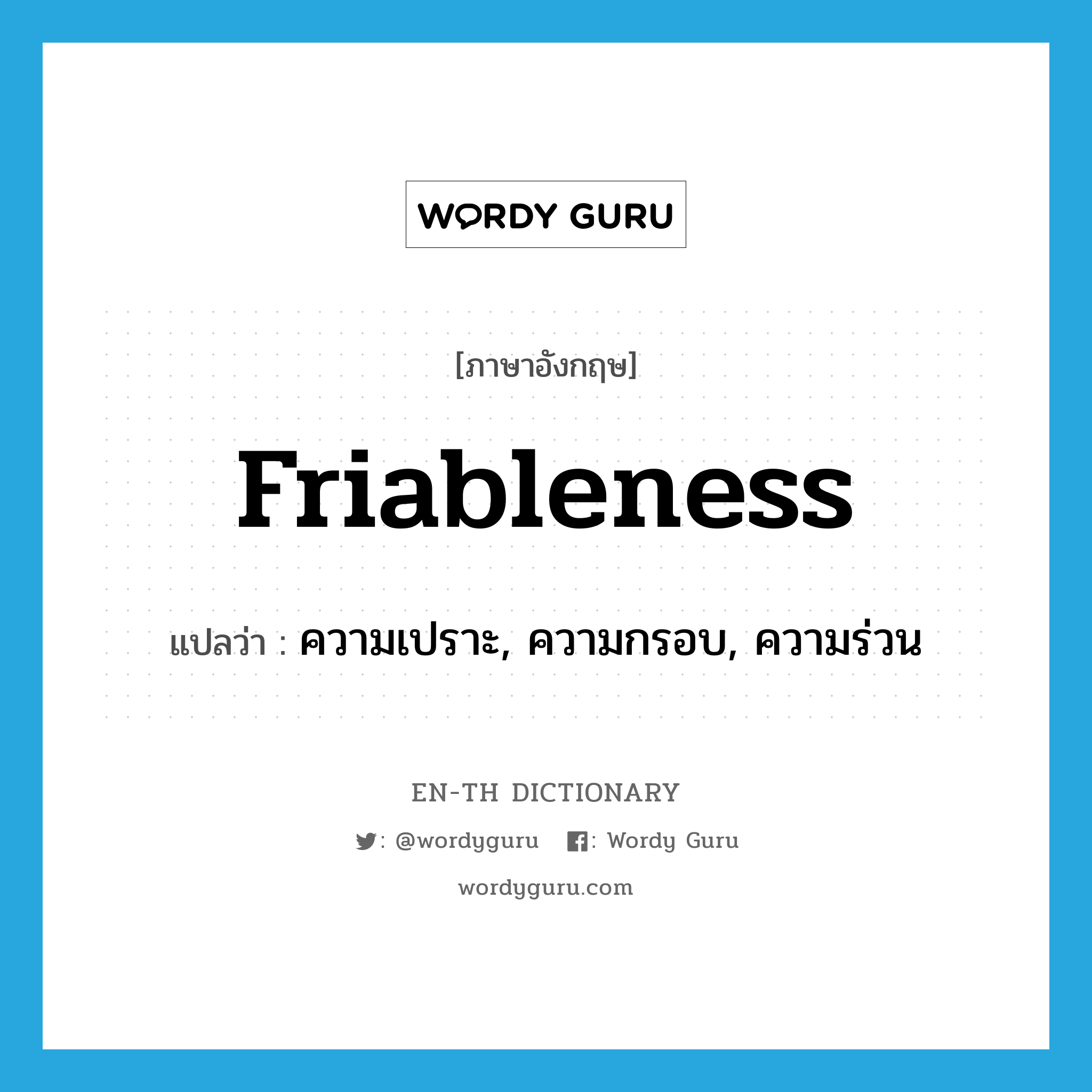 friableness แปลว่า?, คำศัพท์ภาษาอังกฤษ friableness แปลว่า ความเปราะ, ความกรอบ, ความร่วน ประเภท N หมวด N