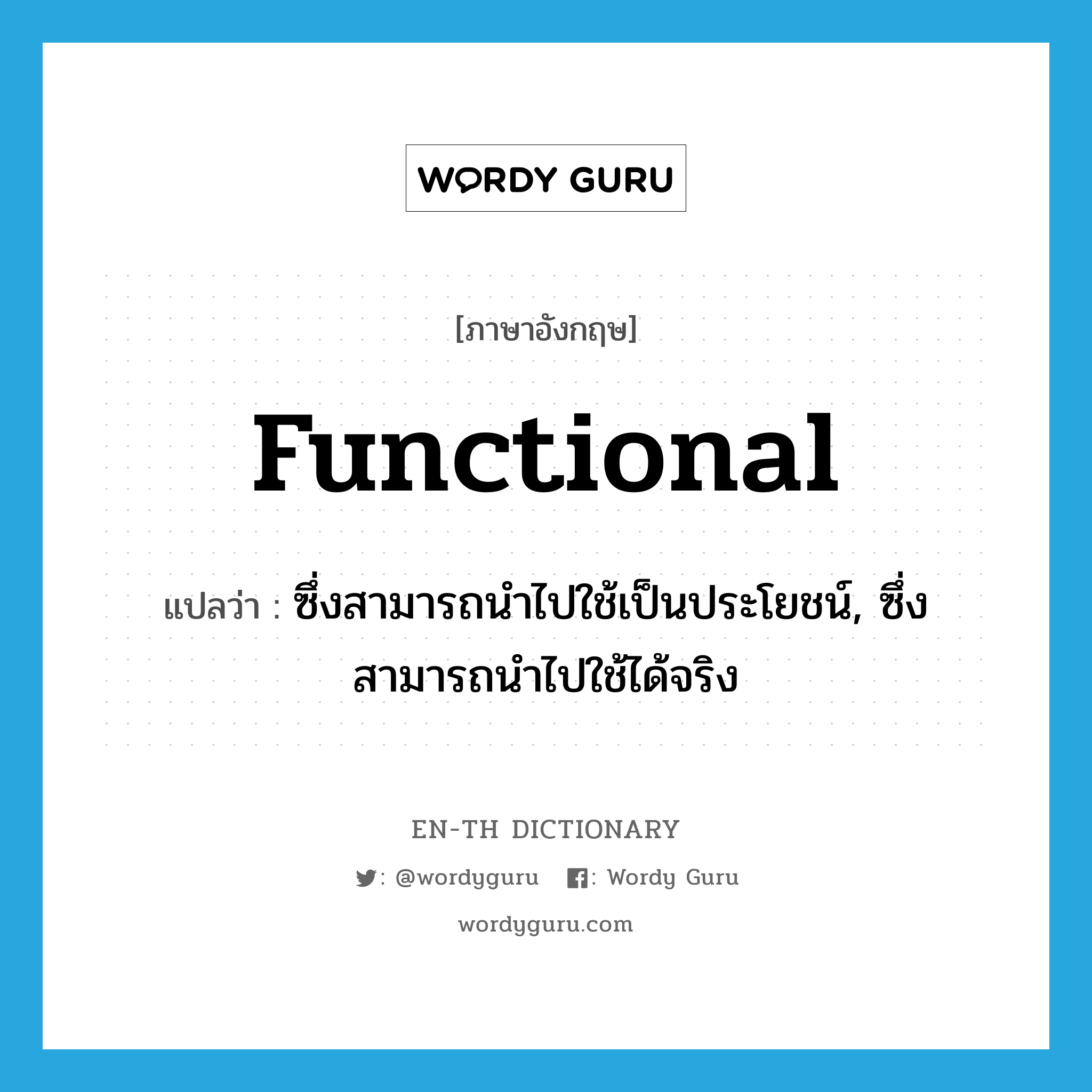 functional แปลว่า?, คำศัพท์ภาษาอังกฤษ functional แปลว่า ซึ่งสามารถนำไปใช้เป็นประโยชน์, ซึ่งสามารถนำไปใช้ได้จริง ประเภท ADJ หมวด ADJ