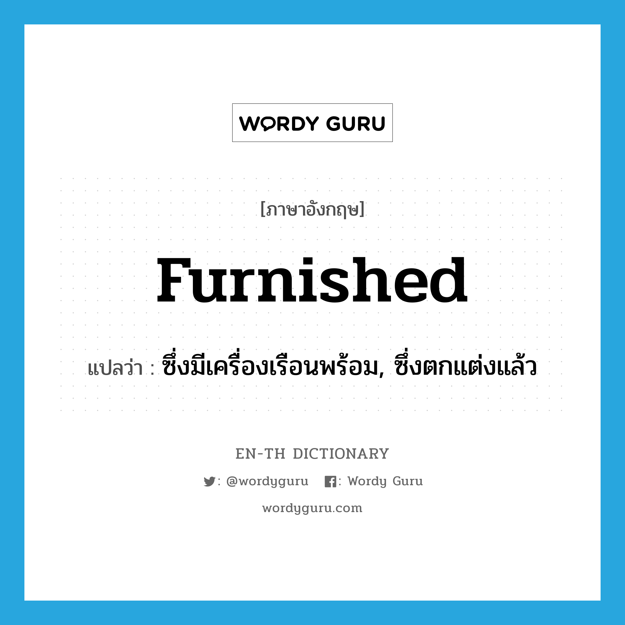 furnished แปลว่า?, คำศัพท์ภาษาอังกฤษ furnished แปลว่า ซึ่งมีเครื่องเรือนพร้อม, ซึ่งตกแต่งแล้ว ประเภท ADJ หมวด ADJ