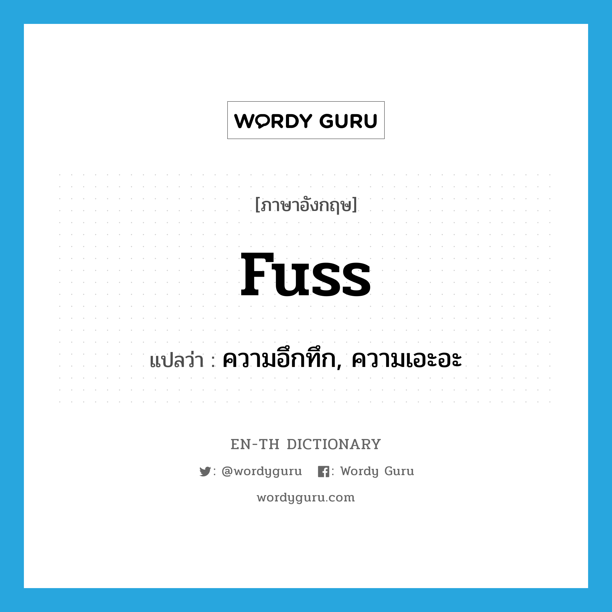 fuss แปลว่า?, คำศัพท์ภาษาอังกฤษ fuss แปลว่า ความอึกทึก, ความเอะอะ ประเภท N หมวด N