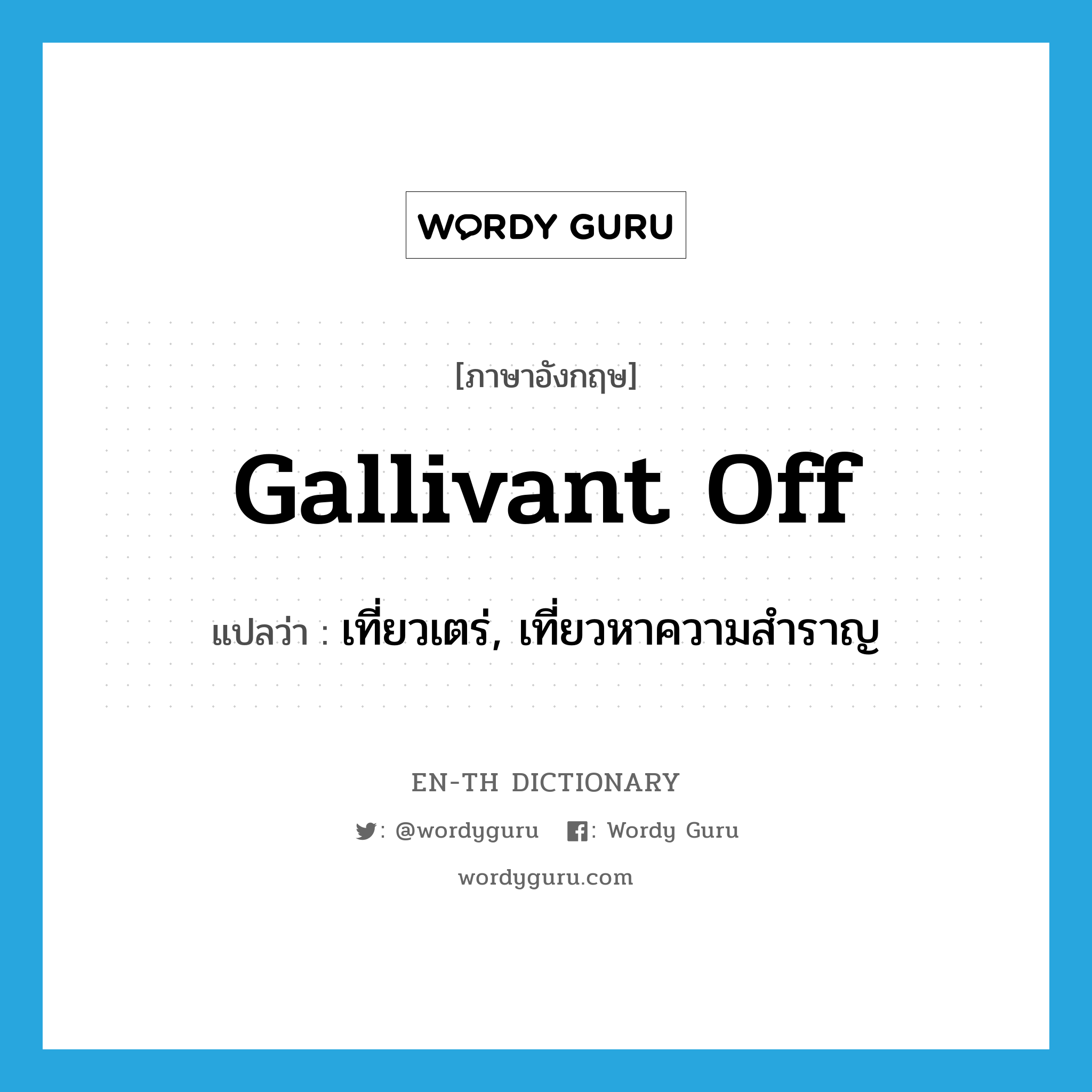 เที่ยวเตร่, เที่ยวหาความสำราญ ภาษาอังกฤษ?, คำศัพท์ภาษาอังกฤษ เที่ยวเตร่, เที่ยวหาความสำราญ แปลว่า gallivant off ประเภท PHRV หมวด PHRV