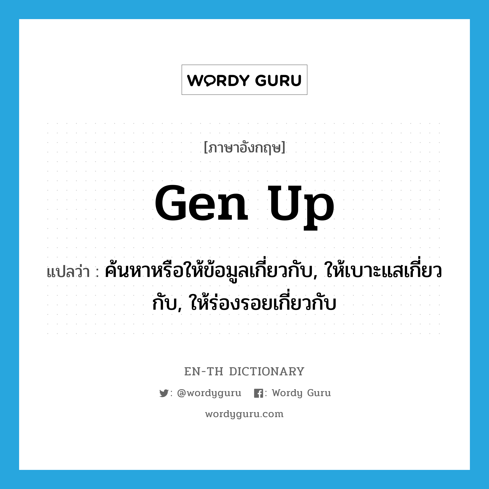 gen up แปลว่า?, คำศัพท์ภาษาอังกฤษ gen up แปลว่า ค้นหาหรือให้ข้อมูลเกี่ยวกับ, ให้เบาะแสเกี่ยวกับ, ให้ร่องรอยเกี่ยวกับ ประเภท PHRV หมวด PHRV