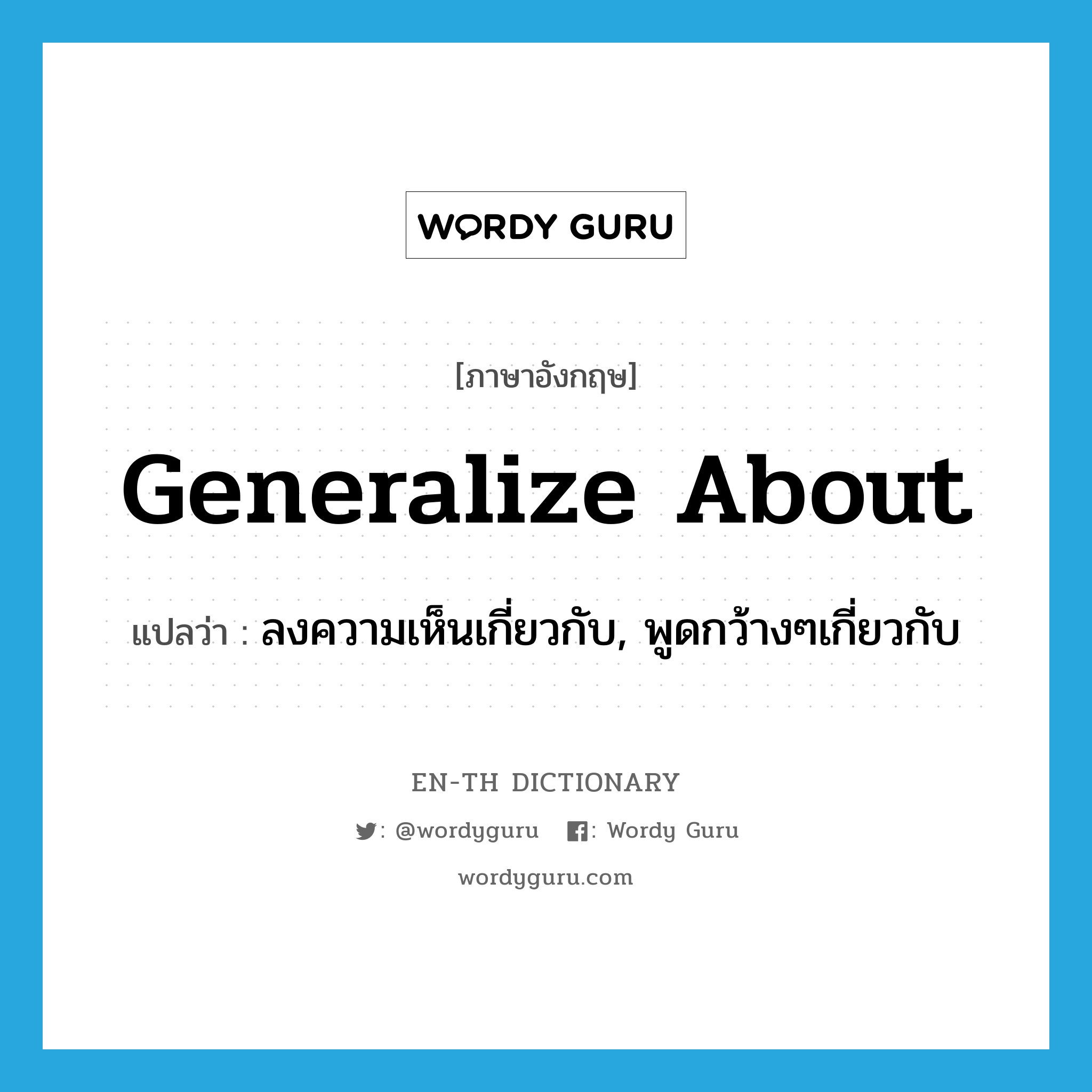 generalize about แปลว่า?, คำศัพท์ภาษาอังกฤษ generalize about แปลว่า ลงความเห็นเกี่ยวกับ, พูดกว้างๆเกี่ยวกับ ประเภท PHRV หมวด PHRV