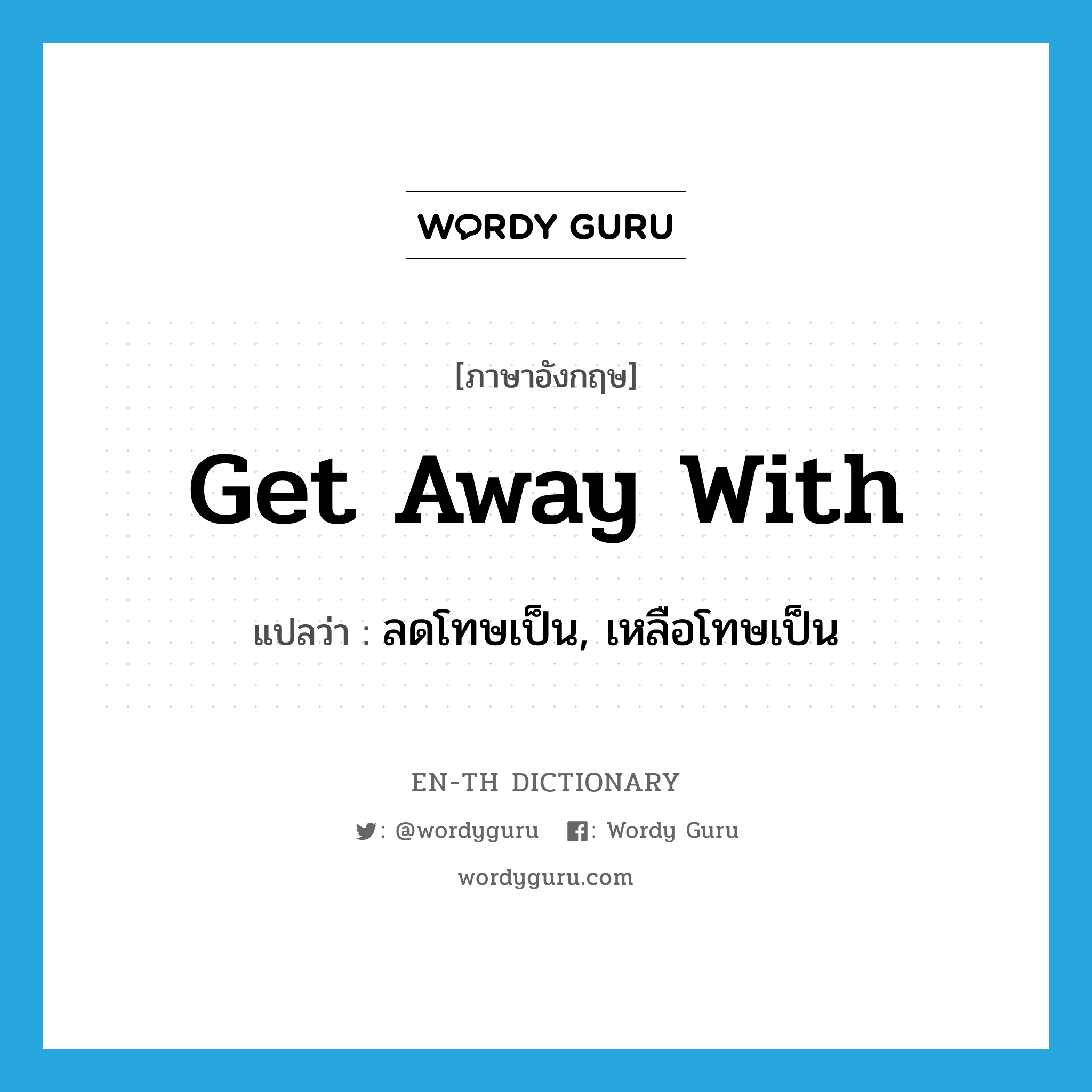 get away with แปลว่า?, คำศัพท์ภาษาอังกฤษ get away with แปลว่า ลดโทษเป็น, เหลือโทษเป็น ประเภท PHRV หมวด PHRV