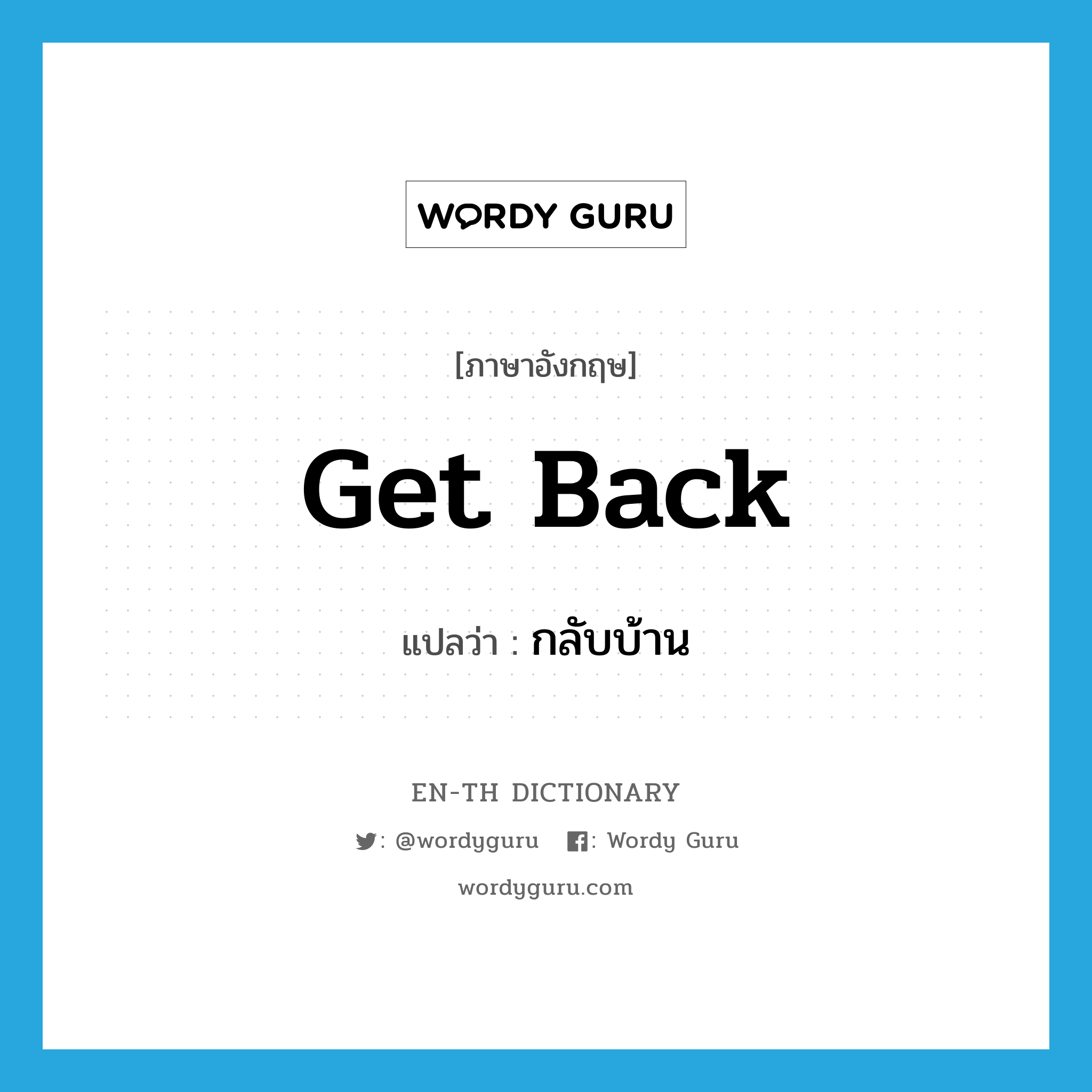 get back แปลว่า?, คำศัพท์ภาษาอังกฤษ get back แปลว่า กลับบ้าน ประเภท PHRV หมวด PHRV