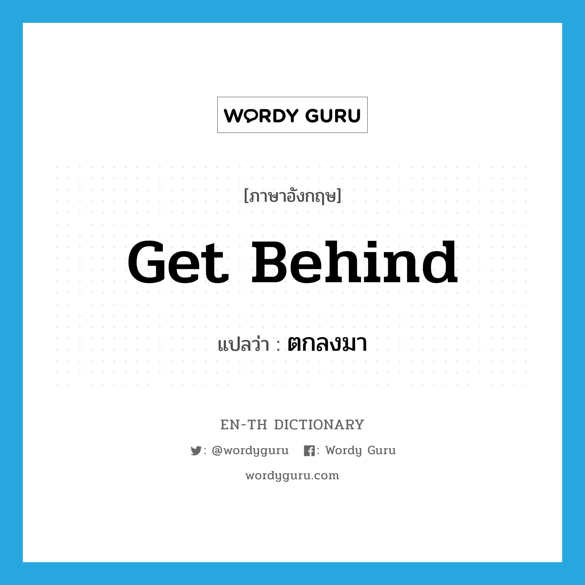 get behind แปลว่า?, คำศัพท์ภาษาอังกฤษ get behind แปลว่า ตกลงมา ประเภท PHRV หมวด PHRV