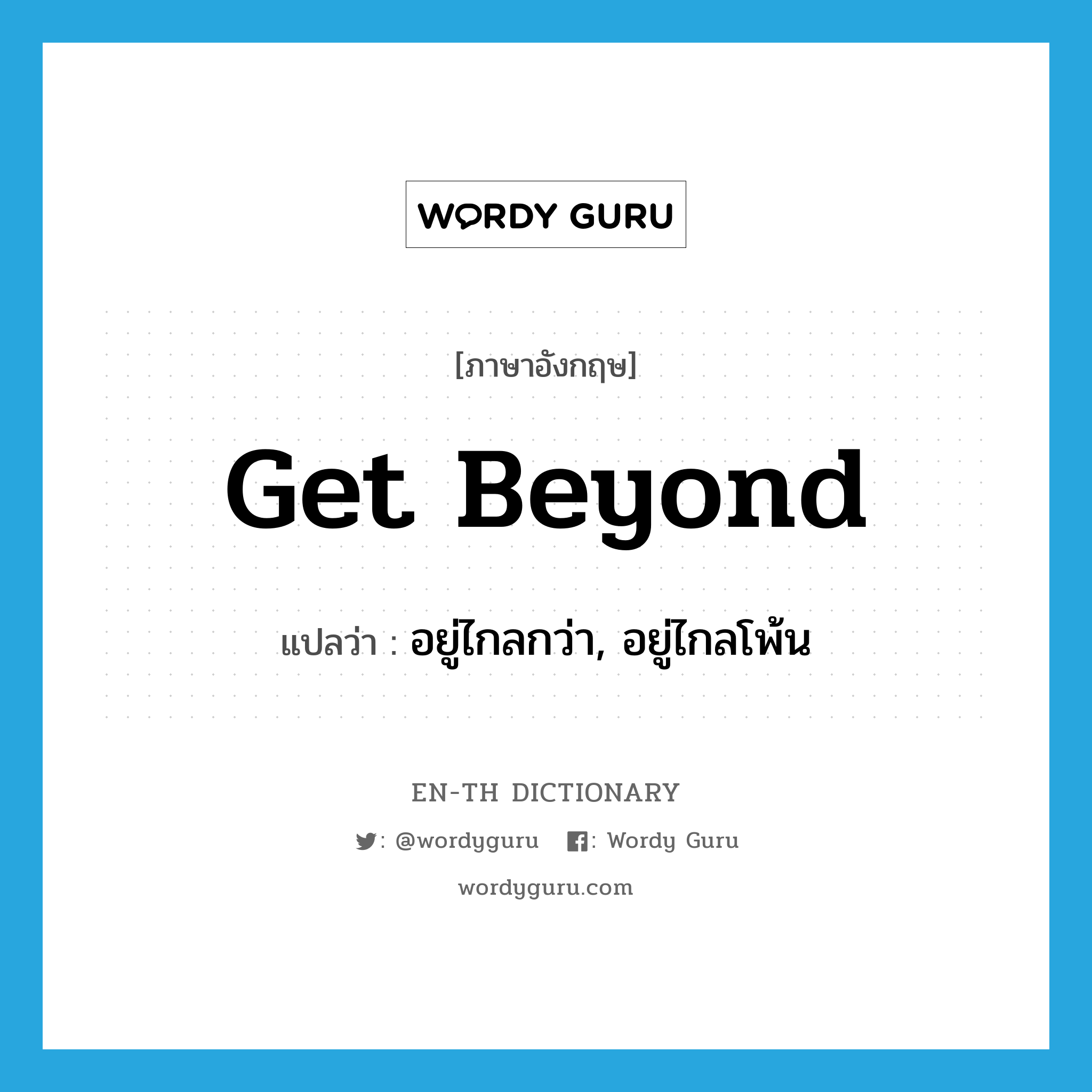 get beyond แปลว่า?, คำศัพท์ภาษาอังกฤษ get beyond แปลว่า อยู่ไกลกว่า, อยู่ไกลโพ้น ประเภท PHRV หมวด PHRV