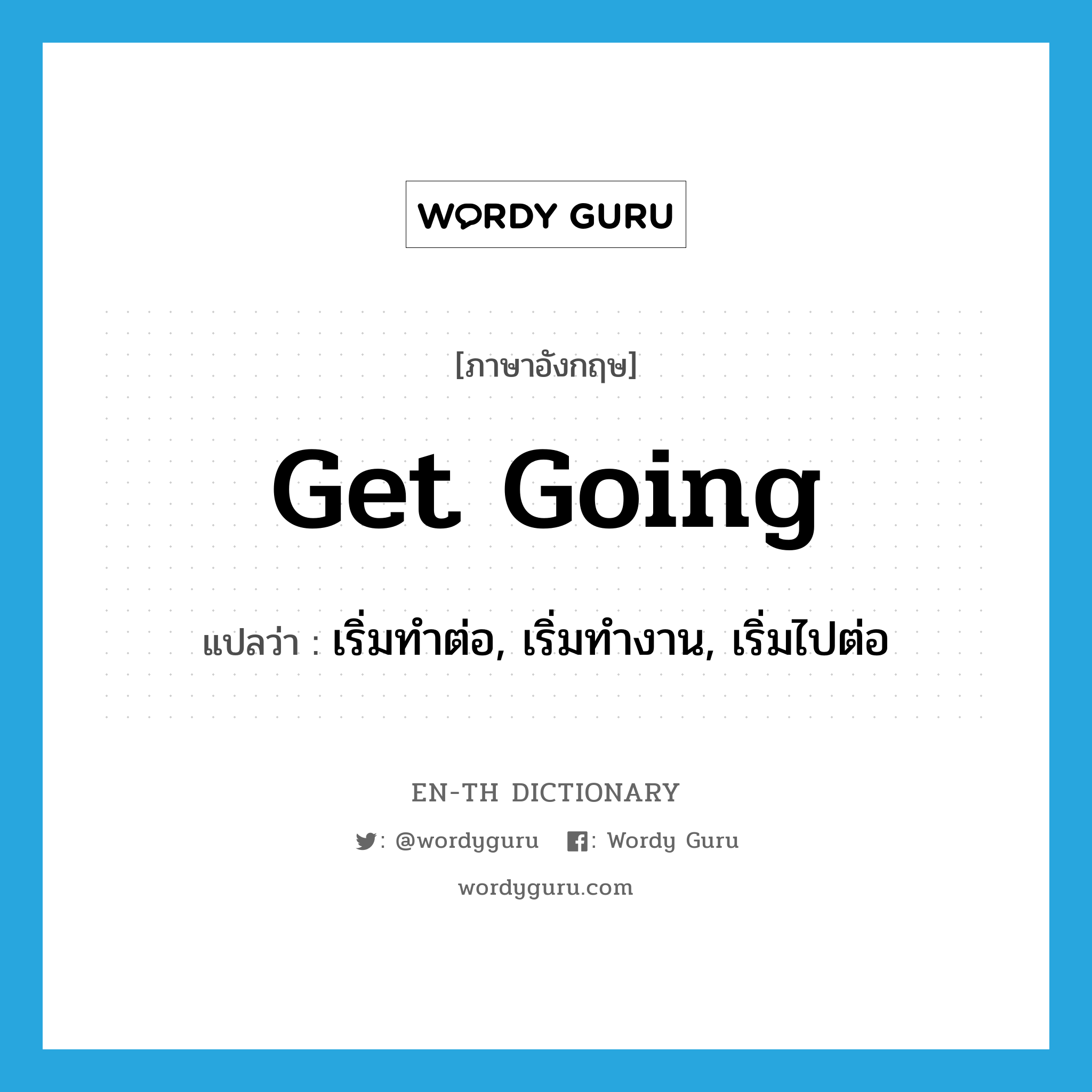 get going แปลว่า?, คำศัพท์ภาษาอังกฤษ get going แปลว่า เริ่มทำต่อ, เริ่มทำงาน, เริ่มไปต่อ ประเภท PHRV หมวด PHRV