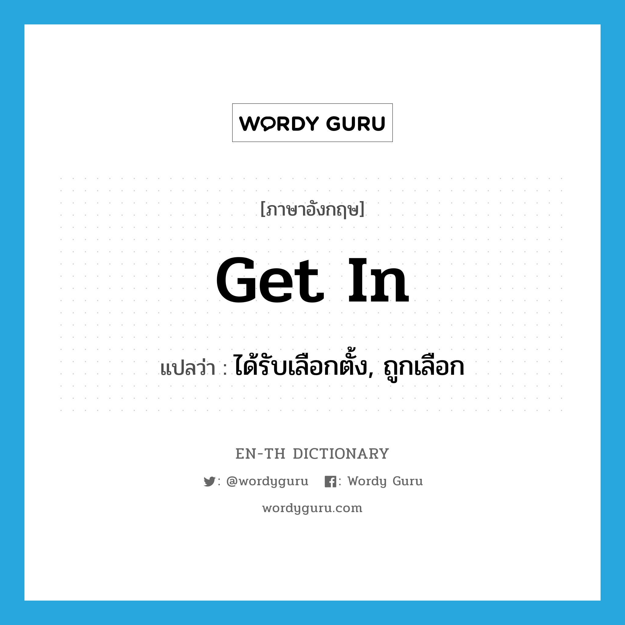 get in แปลว่า?, คำศัพท์ภาษาอังกฤษ get in แปลว่า ได้รับเลือกตั้ง, ถูกเลือก ประเภท PHRV หมวด PHRV