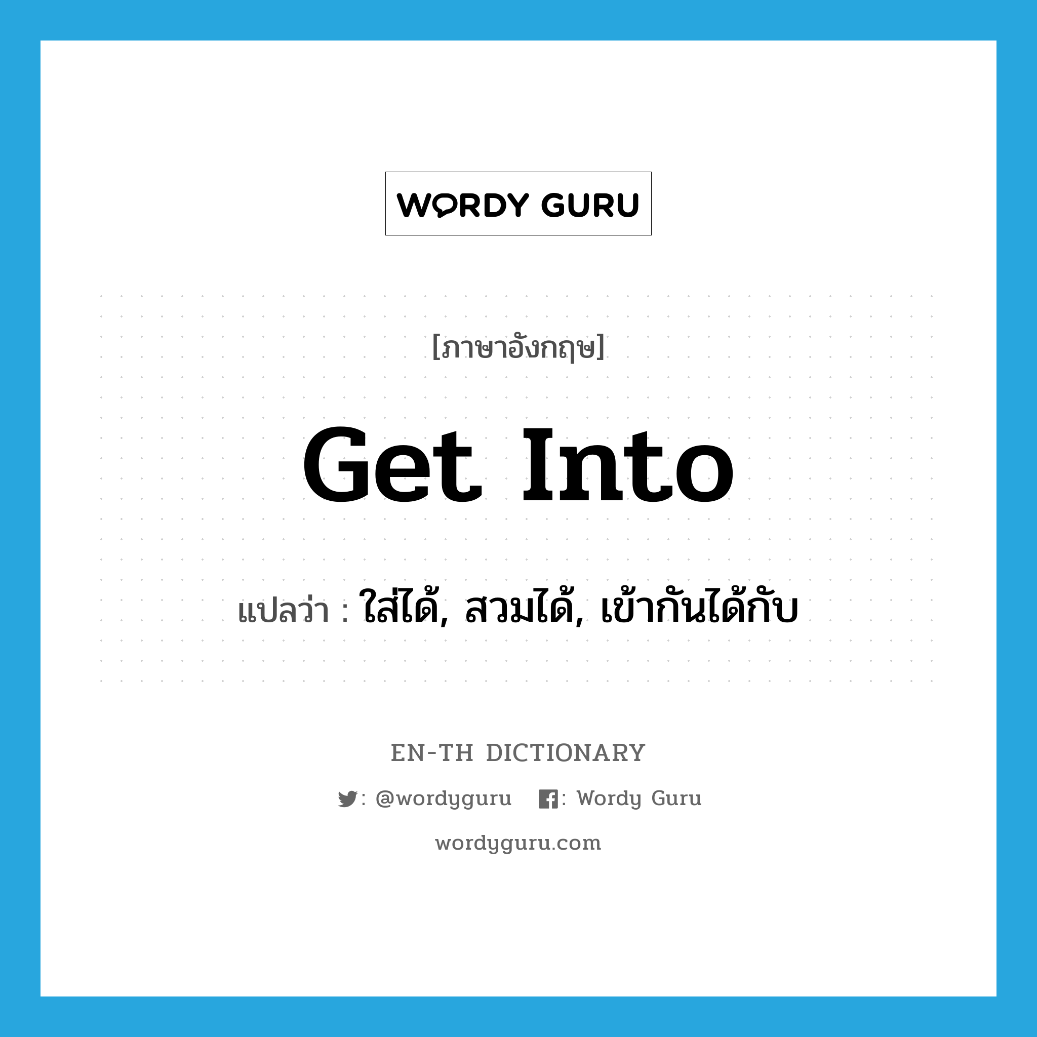 get into แปลว่า?, คำศัพท์ภาษาอังกฤษ get into แปลว่า ใส่ได้, สวมได้, เข้ากันได้กับ ประเภท PHRV หมวด PHRV