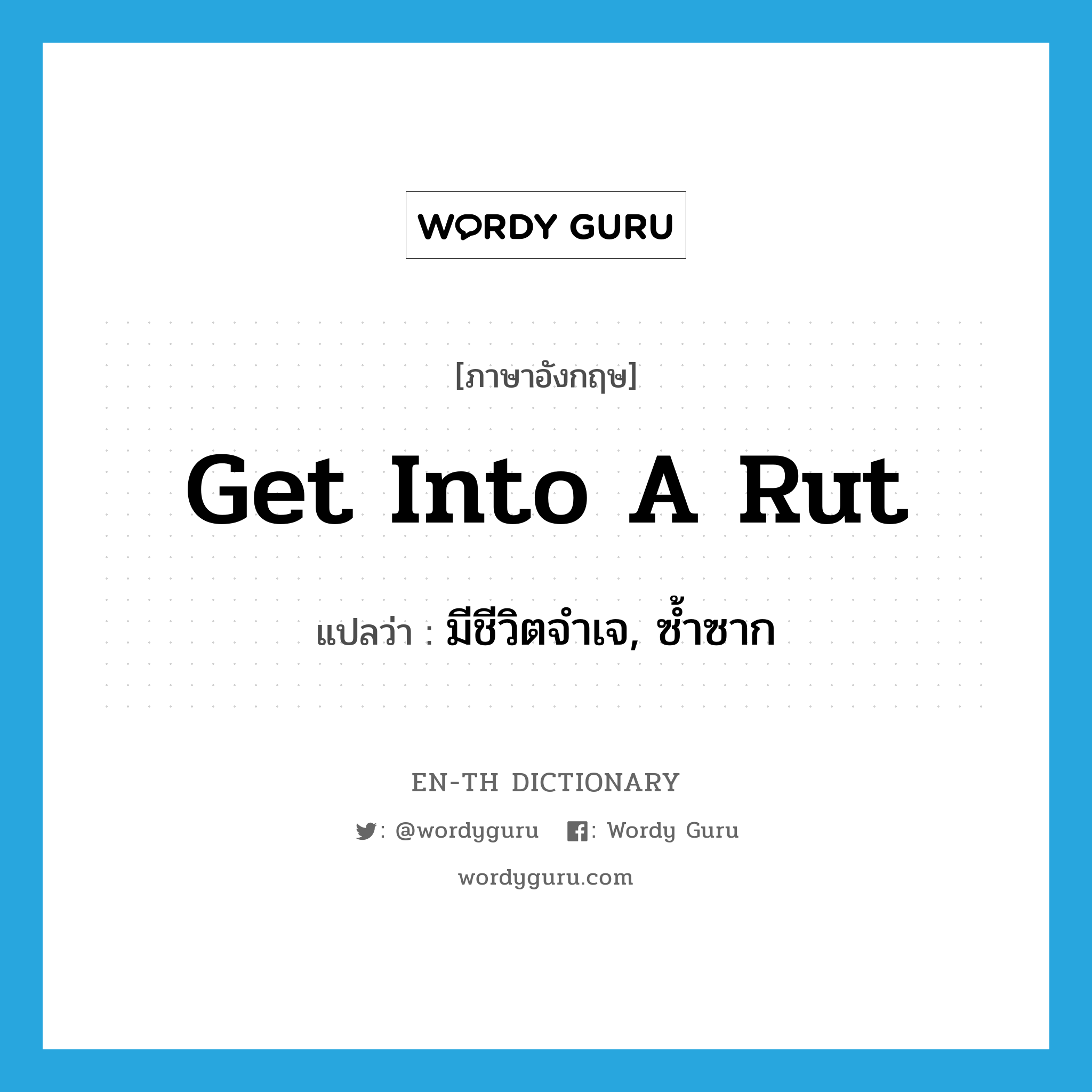 get into a rut แปลว่า?, คำศัพท์ภาษาอังกฤษ get into a rut แปลว่า มีชีวิตจำเจ, ซ้ำซาก ประเภท IDM หมวด IDM