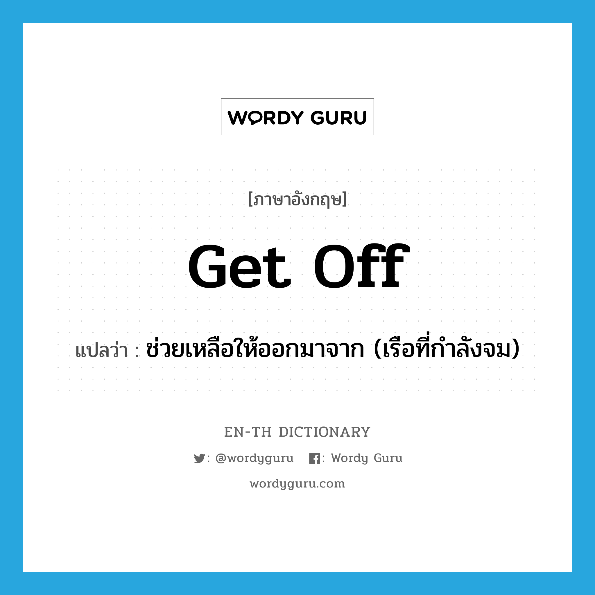 get off แปลว่า?, คำศัพท์ภาษาอังกฤษ get off แปลว่า ช่วยเหลือให้ออกมาจาก (เรือที่กำลังจม) ประเภท PHRV หมวด PHRV