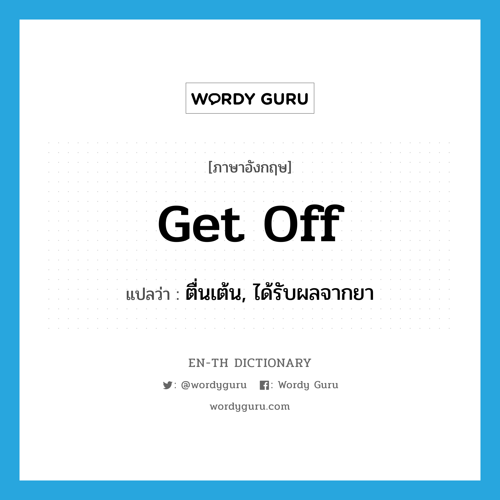 get off แปลว่า?, คำศัพท์ภาษาอังกฤษ get off แปลว่า ตื่นเต้น, ได้รับผลจากยา ประเภท PHRV หมวด PHRV