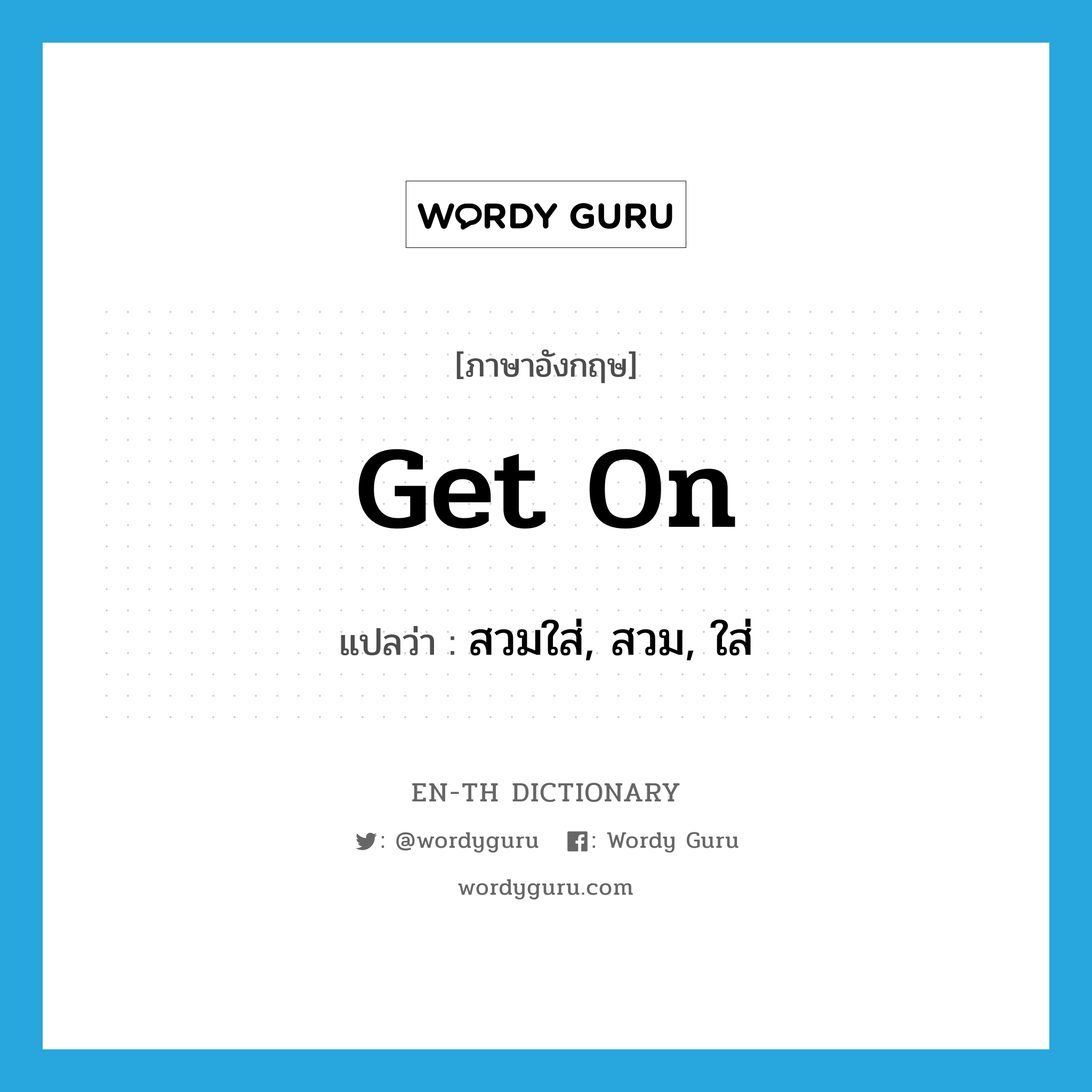 get on แปลว่า?, คำศัพท์ภาษาอังกฤษ get on แปลว่า สวมใส่, สวม, ใส่ ประเภท PHRV หมวด PHRV