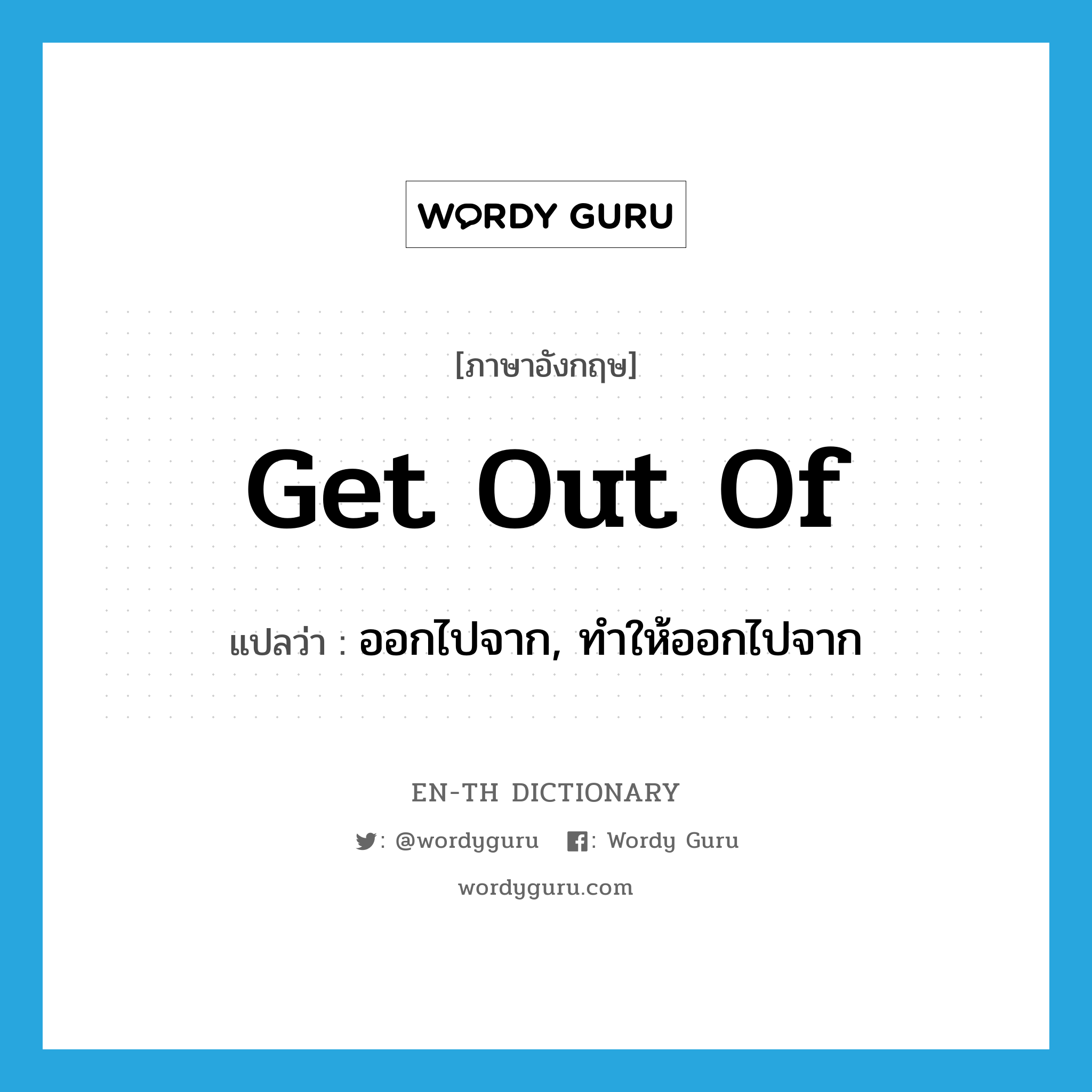 get out of แปลว่า?, คำศัพท์ภาษาอังกฤษ get out of แปลว่า ออกไปจาก, ทำให้ออกไปจาก ประเภท PHRV หมวด PHRV