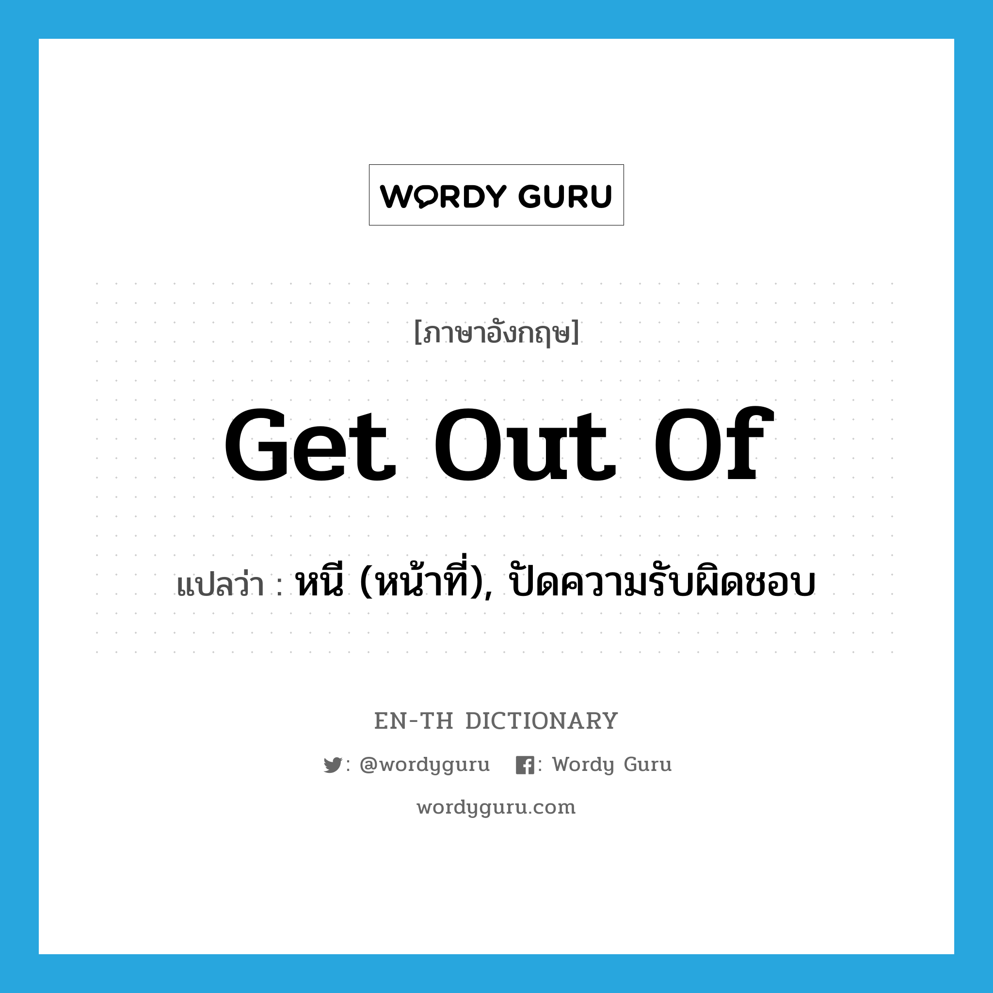 get out of แปลว่า?, คำศัพท์ภาษาอังกฤษ get out of แปลว่า หนี (หน้าที่), ปัดความรับผิดชอบ ประเภท PHRV หมวด PHRV