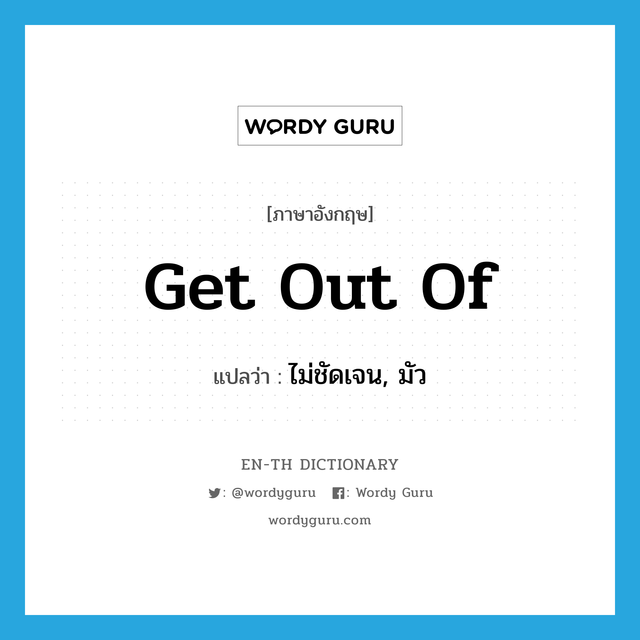 get out of แปลว่า?, คำศัพท์ภาษาอังกฤษ get out of แปลว่า ไม่ชัดเจน, มัว ประเภท PHRV หมวด PHRV