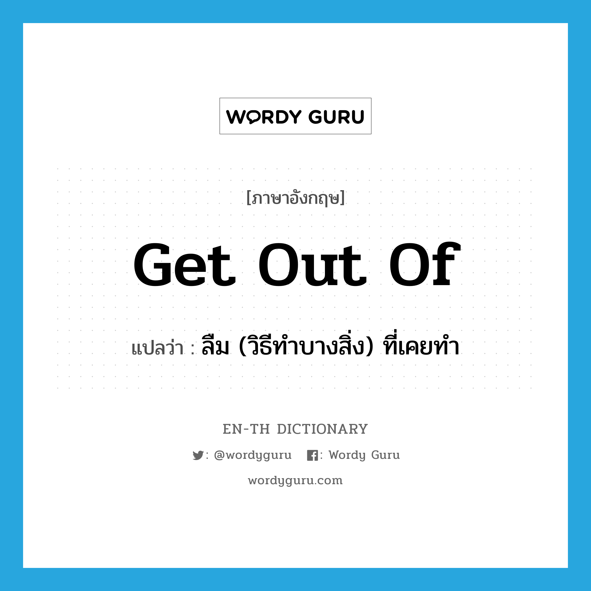 get out of แปลว่า?, คำศัพท์ภาษาอังกฤษ get out of แปลว่า ลืม (วิธีทำบางสิ่ง) ที่เคยทำ ประเภท PHRV หมวด PHRV