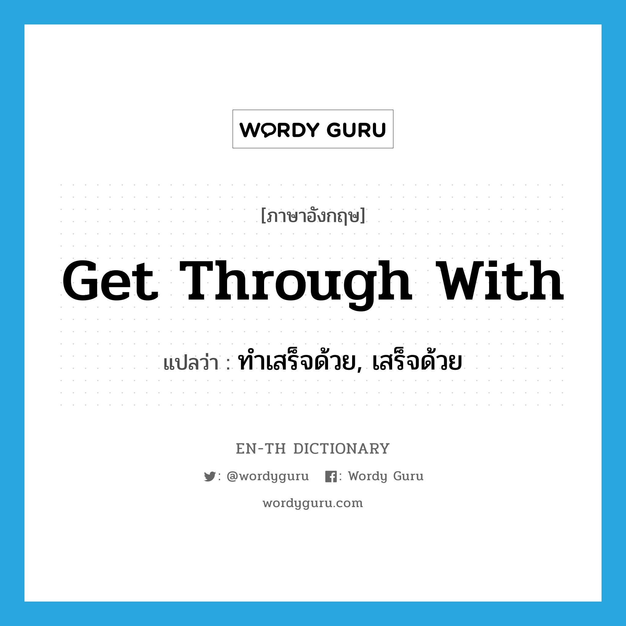 get through with แปลว่า?, คำศัพท์ภาษาอังกฤษ get through with แปลว่า ทำเสร็จด้วย, เสร็จด้วย ประเภท PHRV หมวด PHRV