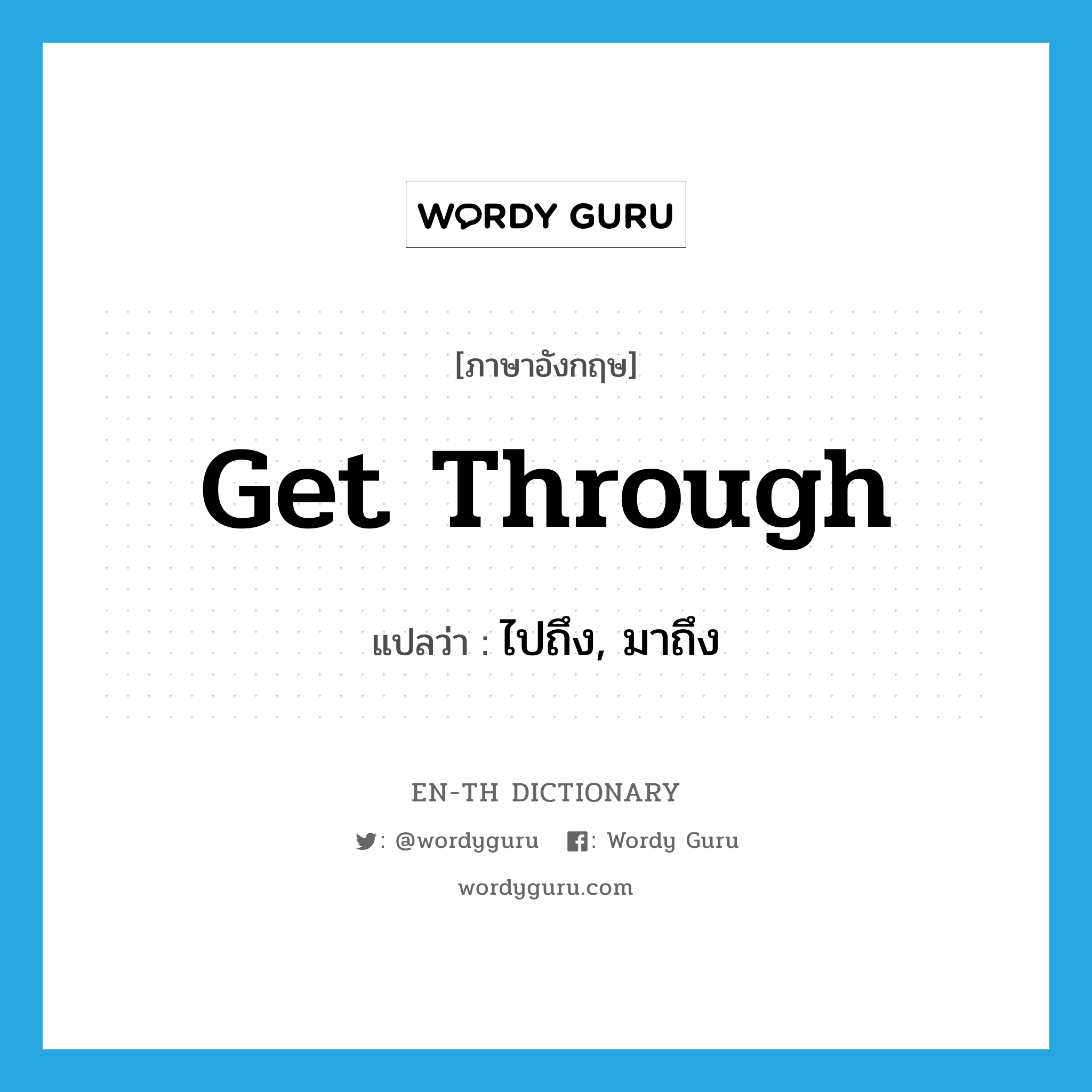 get through แปลว่า?, คำศัพท์ภาษาอังกฤษ get through แปลว่า ไปถึง, มาถึง ประเภท PHRV หมวด PHRV