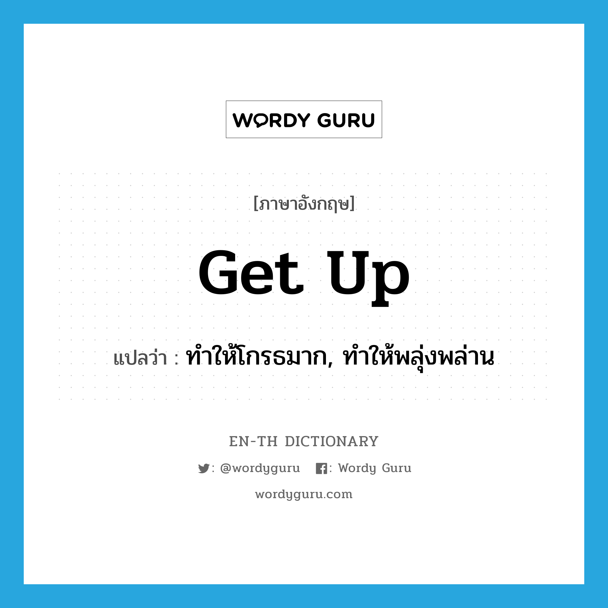 get up แปลว่า?, คำศัพท์ภาษาอังกฤษ get up แปลว่า ทำให้โกรธมาก, ทำให้พลุ่งพล่าน ประเภท PHRV หมวด PHRV