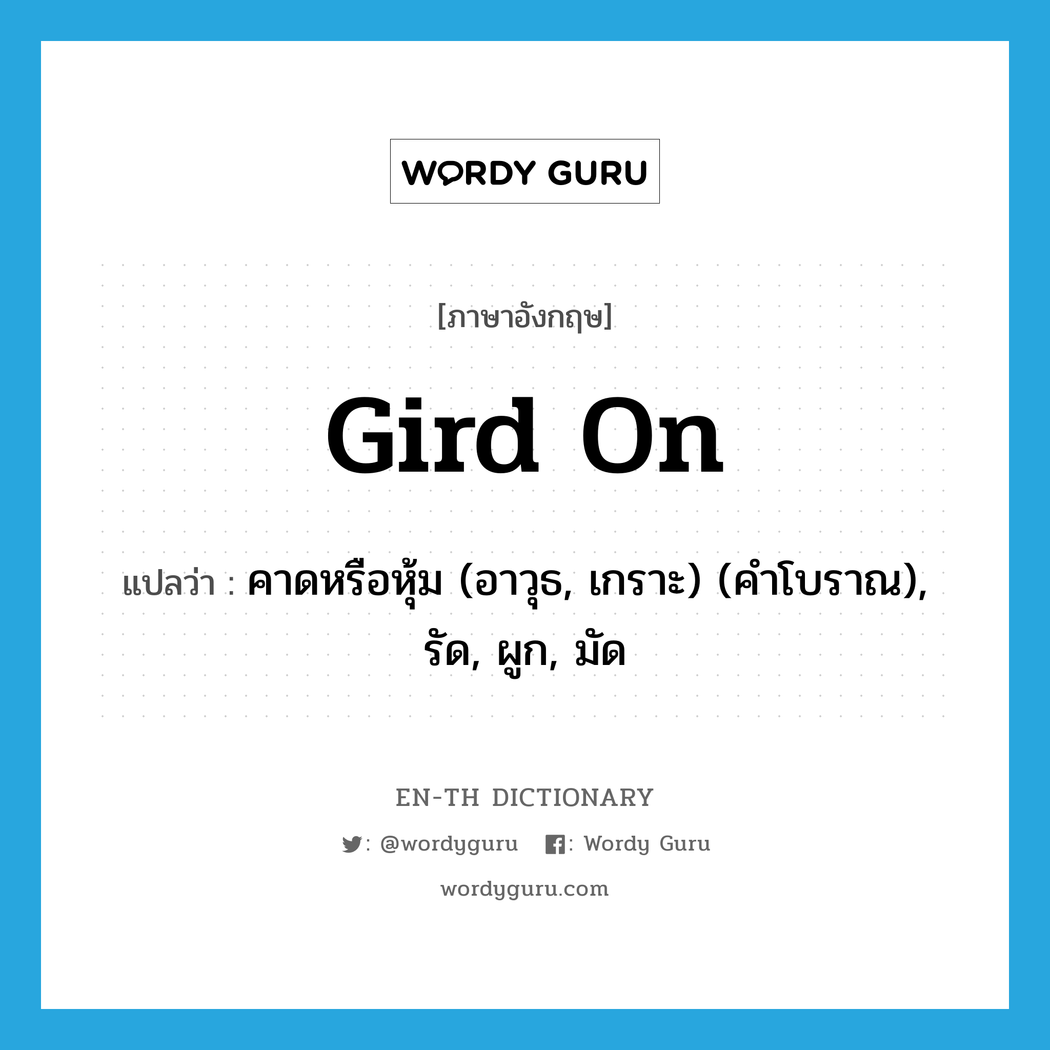 gird on แปลว่า?, คำศัพท์ภาษาอังกฤษ gird on แปลว่า คาดหรือหุ้ม (อาวุธ, เกราะ) (คำโบราณ), รัด, ผูก, มัด ประเภท PHRV หมวด PHRV