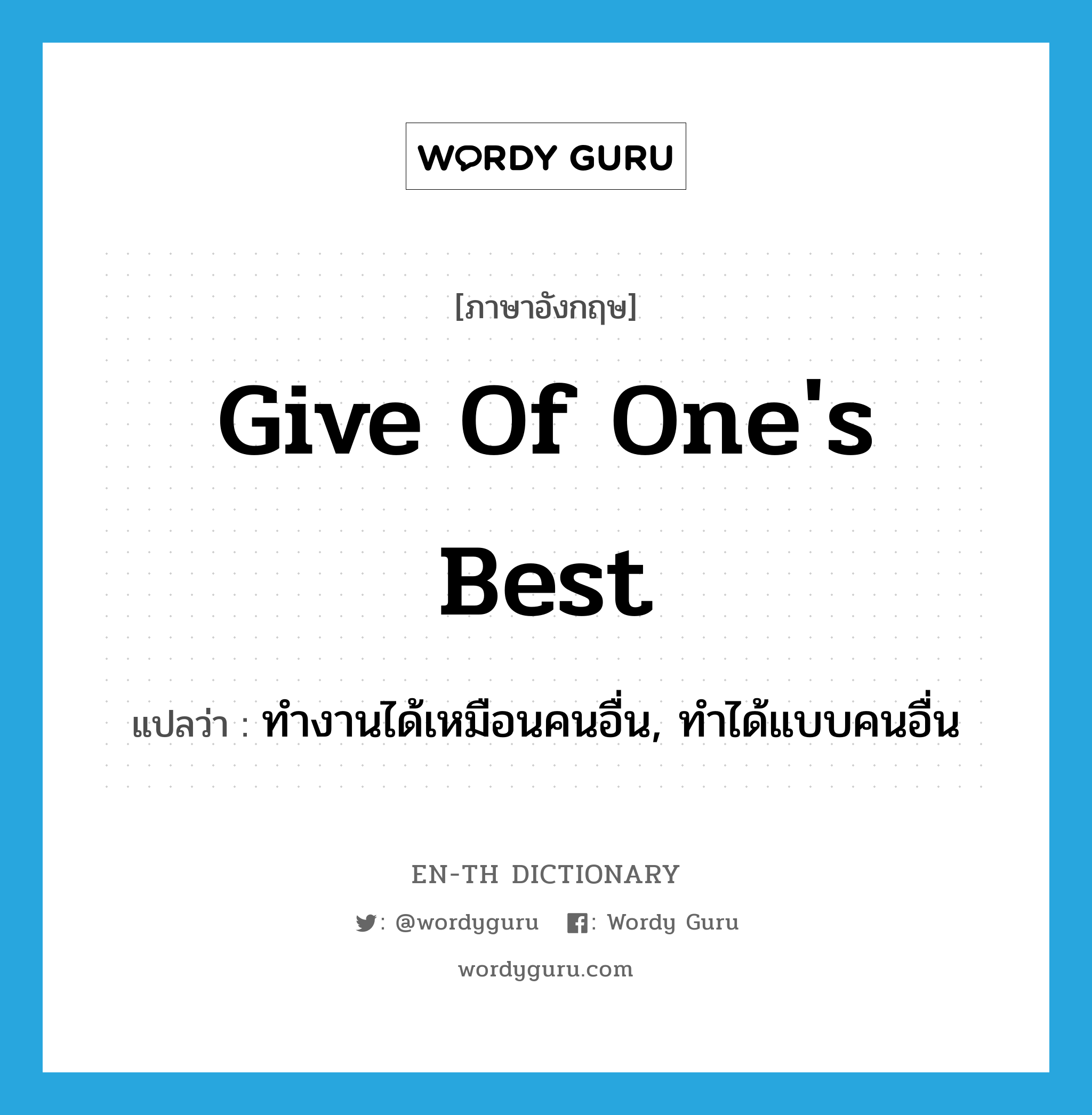 give of one&#39;s best แปลว่า?, คำศัพท์ภาษาอังกฤษ give of one&#39;s best แปลว่า ทำงานได้เหมือนคนอื่น, ทำได้แบบคนอื่น ประเภท PHRV หมวด PHRV