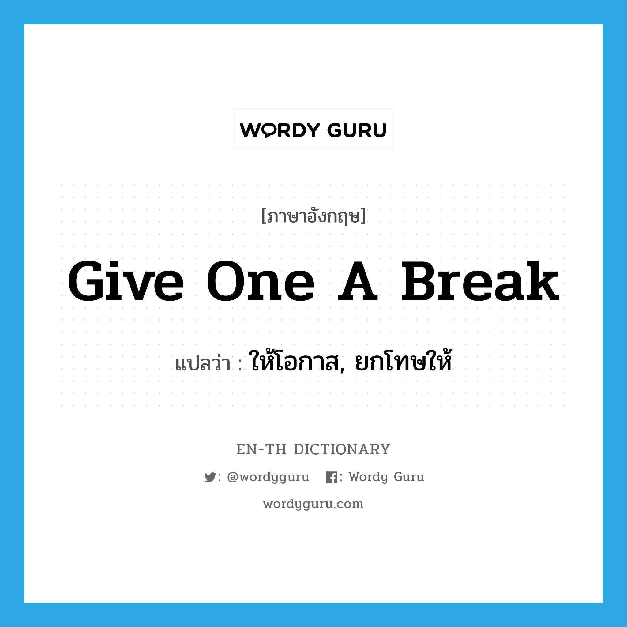 give one a break แปลว่า?, คำศัพท์ภาษาอังกฤษ give one a break แปลว่า ให้โอกาส, ยกโทษให้ ประเภท IDM หมวด IDM