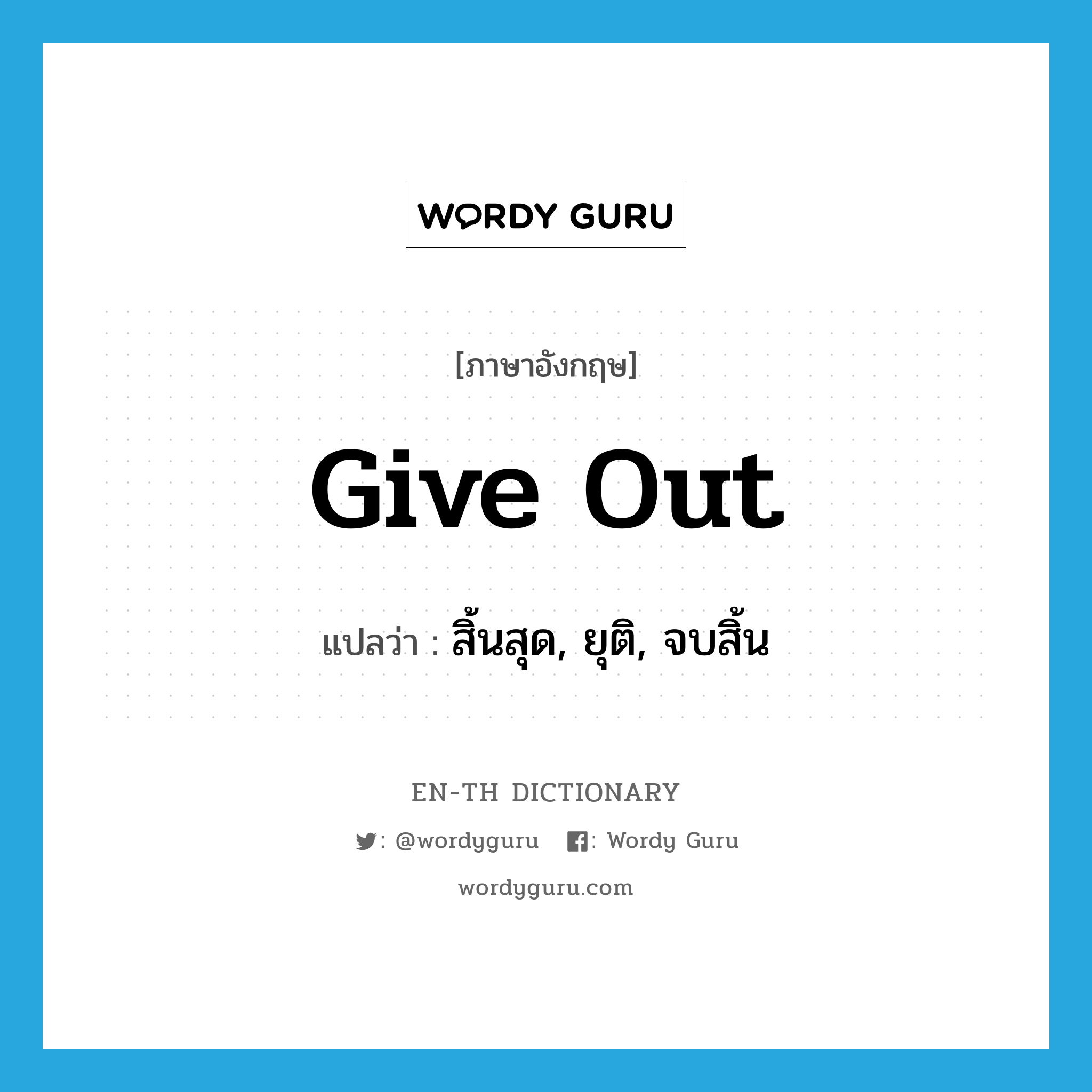 give out แปลว่า?, คำศัพท์ภาษาอังกฤษ give out แปลว่า สิ้นสุด, ยุติ, จบสิ้น ประเภท PHRV หมวด PHRV