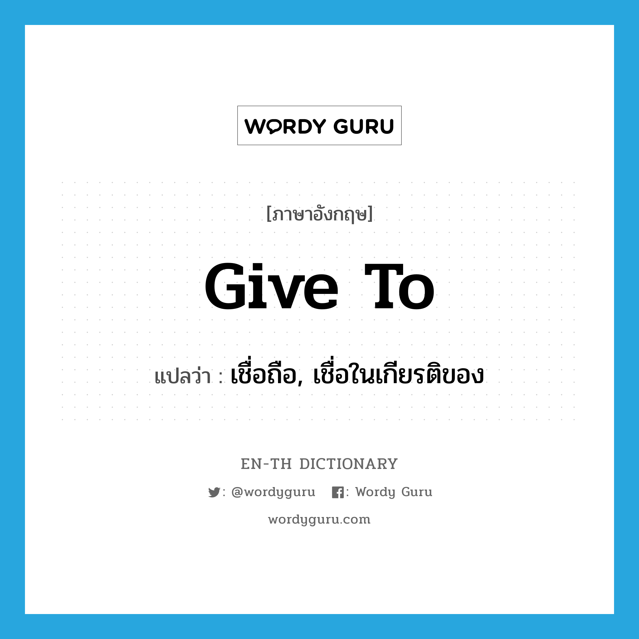 give to แปลว่า?, คำศัพท์ภาษาอังกฤษ give to แปลว่า เชื่อถือ, เชื่อในเกียรติของ ประเภท PHRV หมวด PHRV