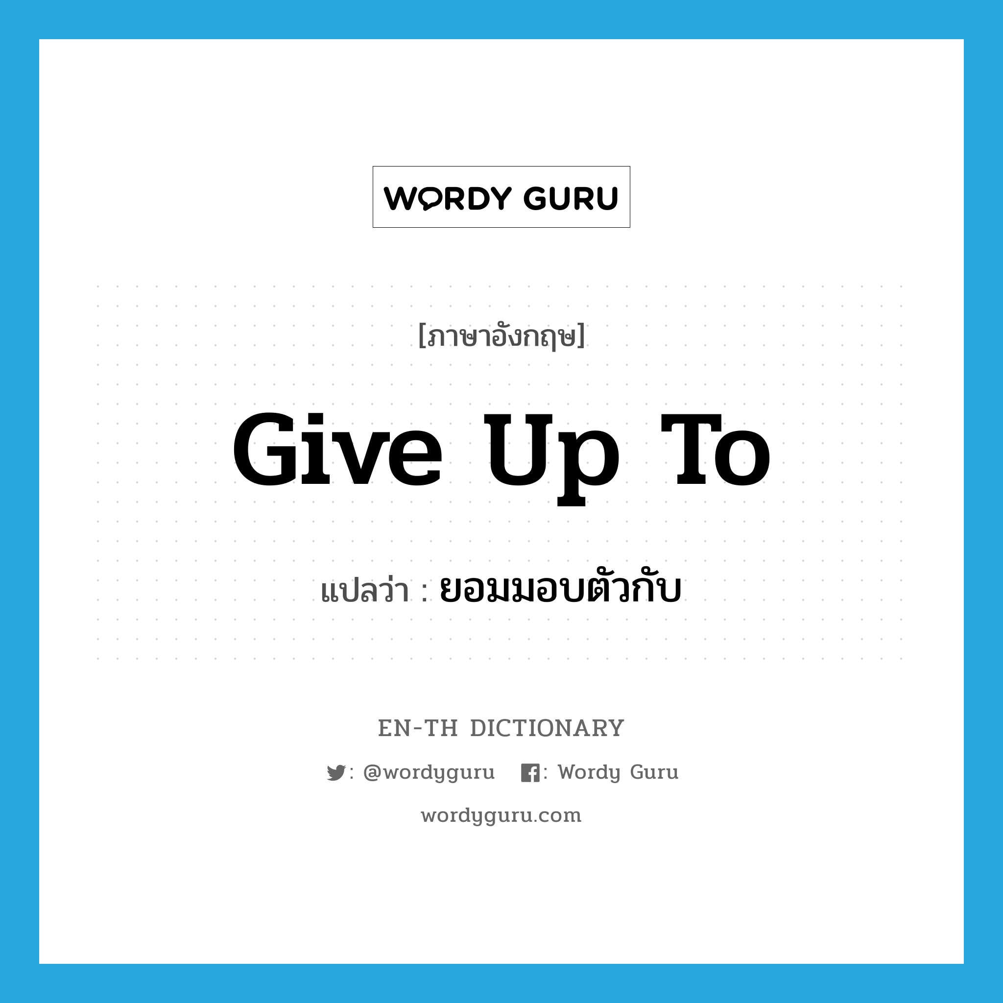 give up to แปลว่า?, คำศัพท์ภาษาอังกฤษ give up to แปลว่า ยอมมอบตัวกับ ประเภท PHRV หมวด PHRV