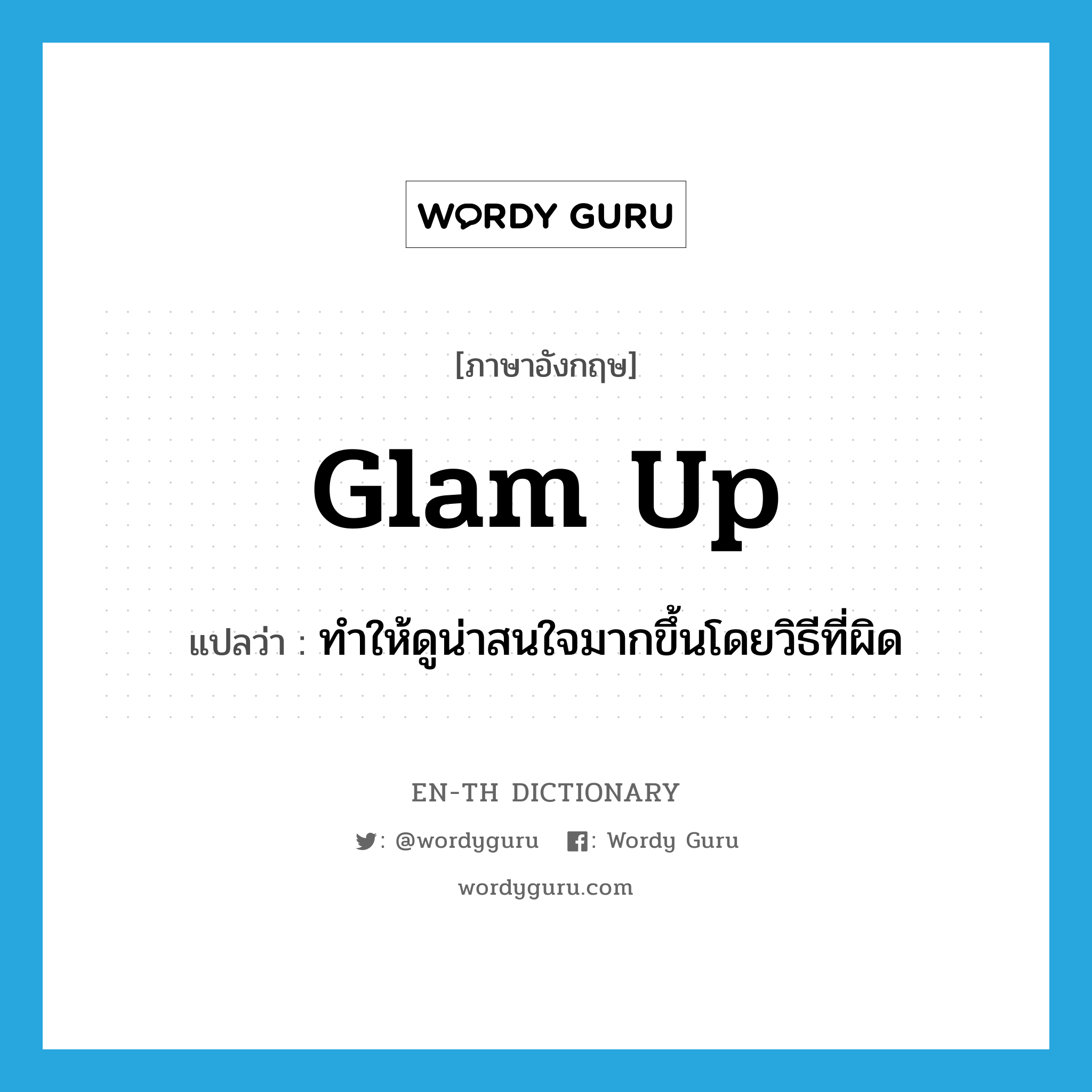 glam up แปลว่า?, คำศัพท์ภาษาอังกฤษ glam up แปลว่า ทำให้ดูน่าสนใจมากขึ้นโดยวิธีที่ผิด ประเภท PHRV หมวด PHRV