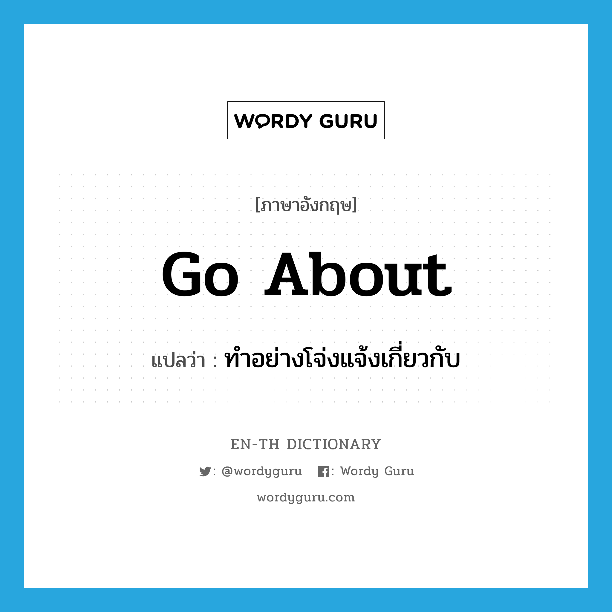 go about แปลว่า?, คำศัพท์ภาษาอังกฤษ go about แปลว่า ทำอย่างโจ่งแจ้งเกี่ยวกับ ประเภท PHRV หมวด PHRV