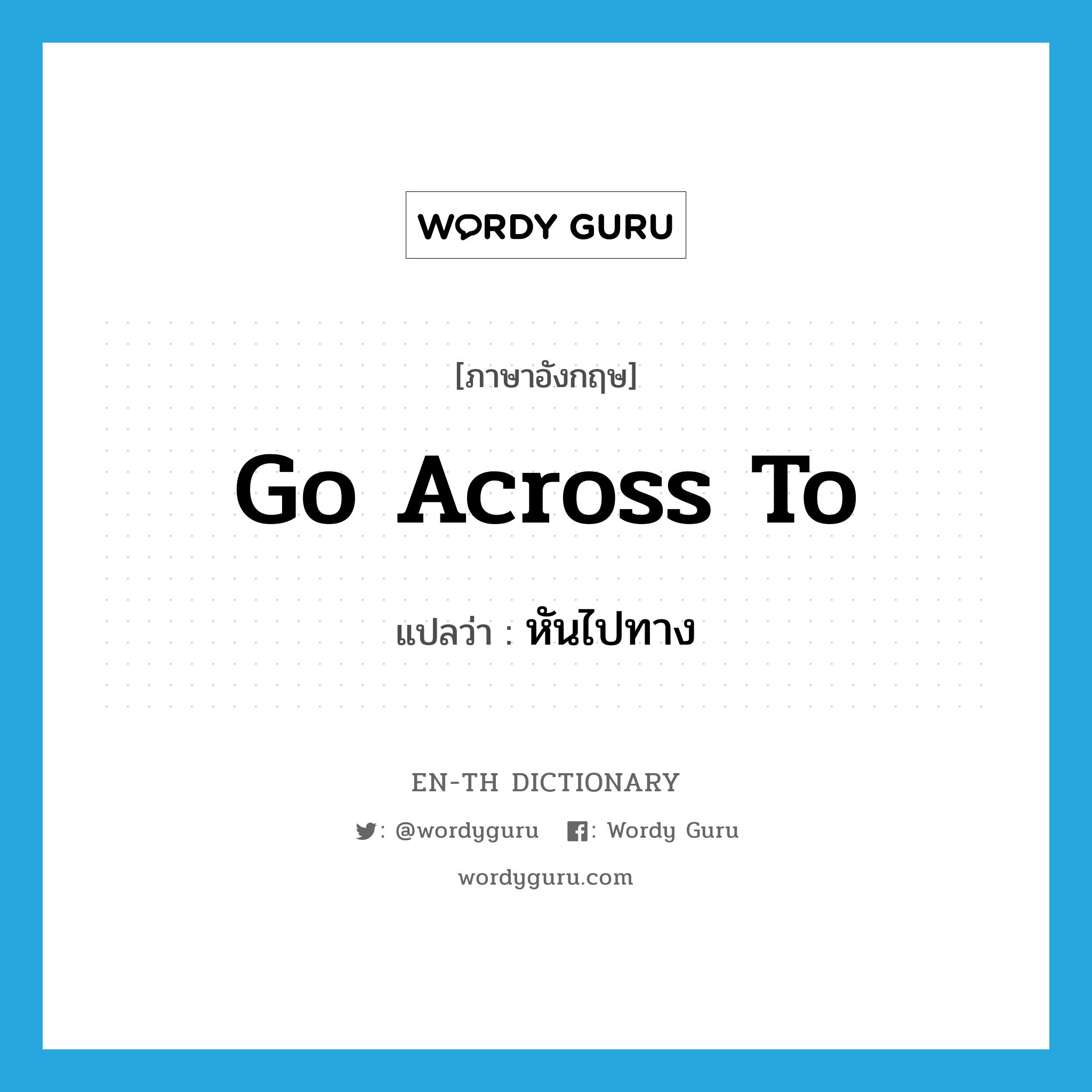 go across to แปลว่า?, คำศัพท์ภาษาอังกฤษ go across to แปลว่า หันไปทาง ประเภท PHRV หมวด PHRV