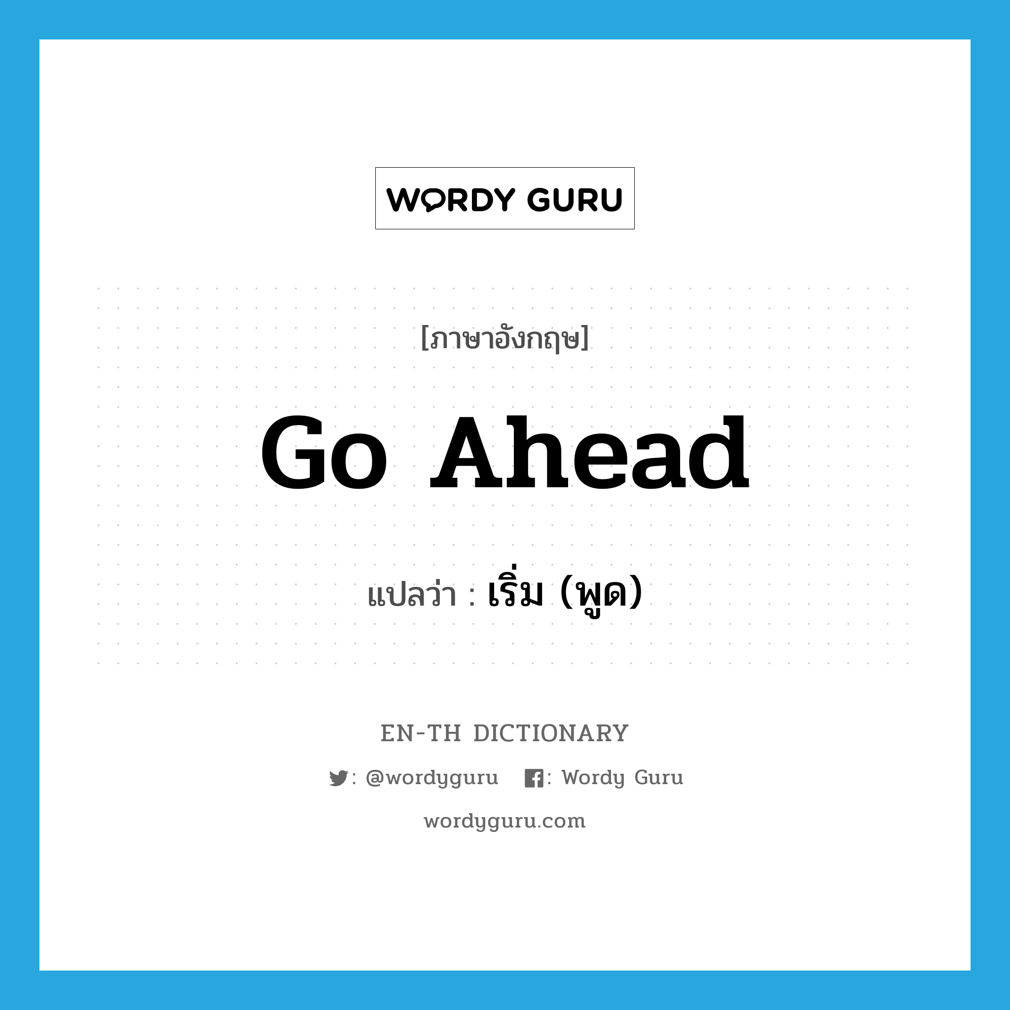 go ahead แปลว่า?, คำศัพท์ภาษาอังกฤษ go ahead แปลว่า เริ่ม (พูด) ประเภท PHRV หมวด PHRV