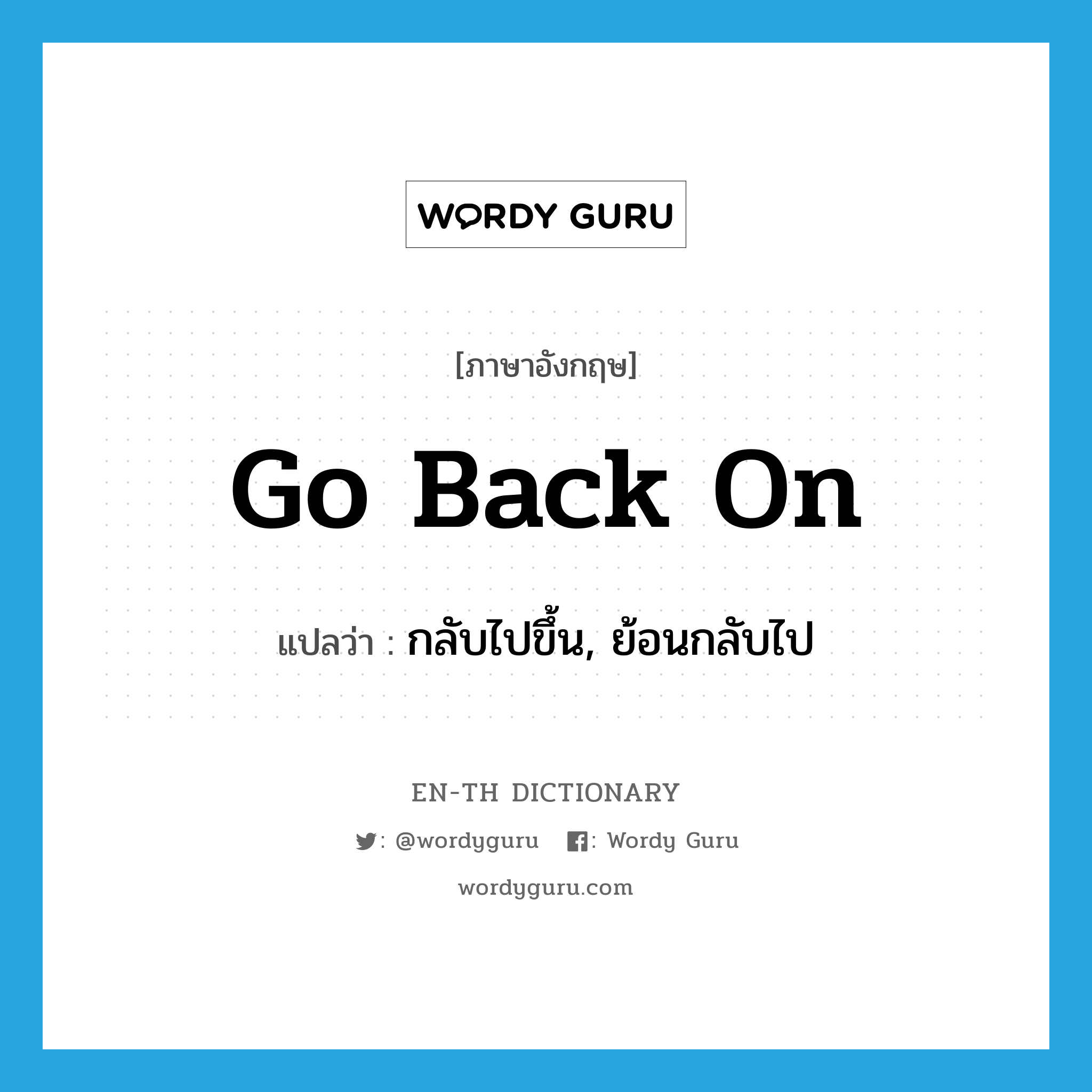 go back on แปลว่า?, คำศัพท์ภาษาอังกฤษ go back on แปลว่า กลับไปขึ้น, ย้อนกลับไป ประเภท PHRV หมวด PHRV