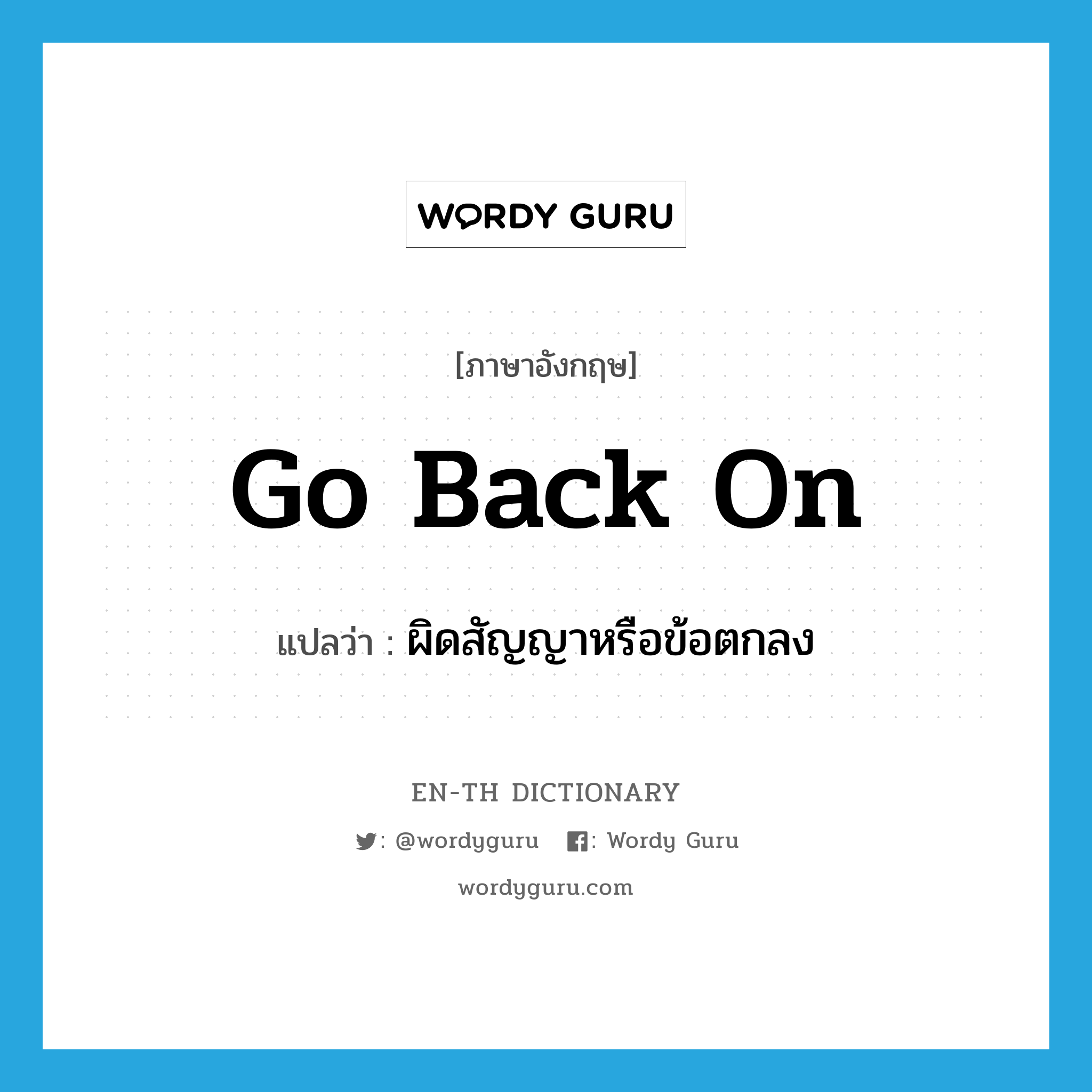 go back on แปลว่า?, คำศัพท์ภาษาอังกฤษ go back on แปลว่า ผิดสัญญาหรือข้อตกลง ประเภท PHRV หมวด PHRV