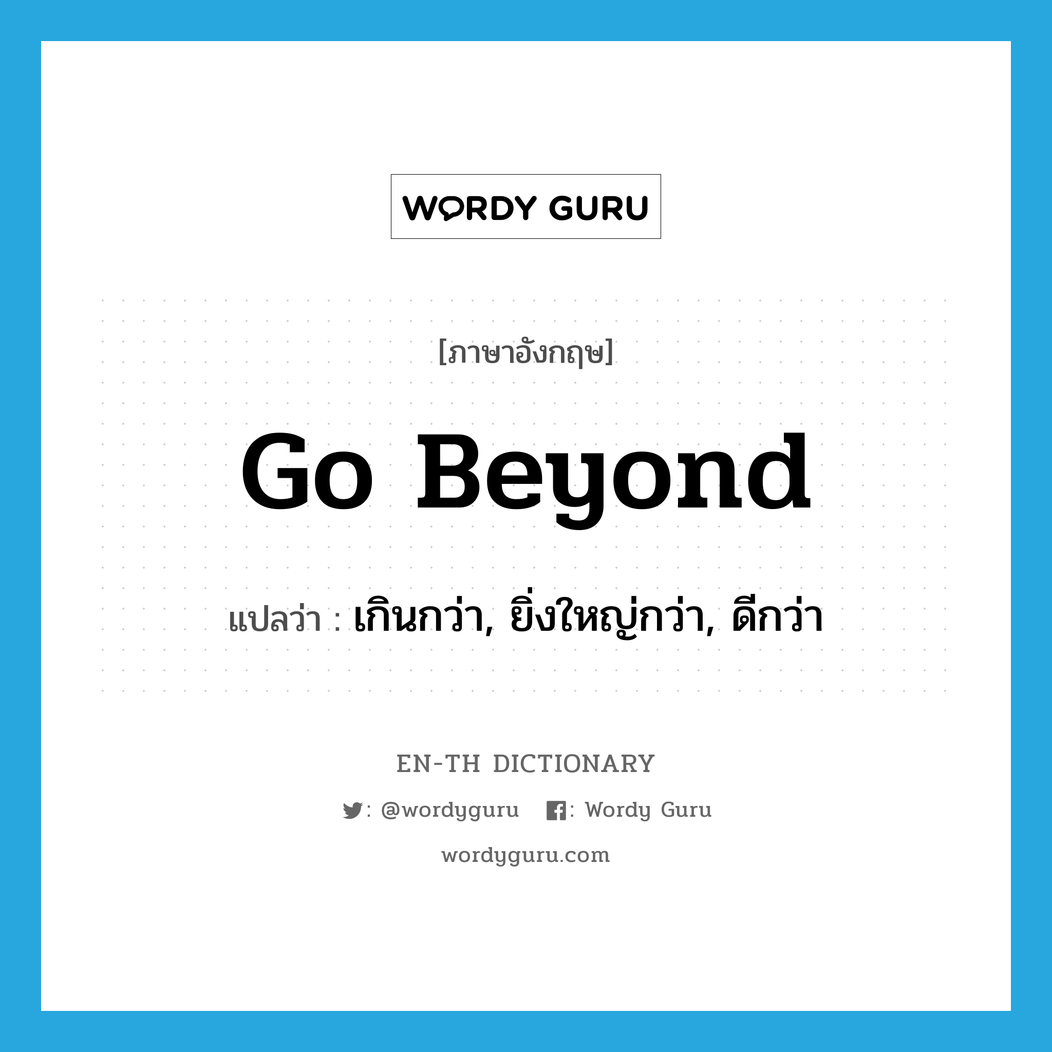 go beyond แปลว่า?, คำศัพท์ภาษาอังกฤษ go beyond แปลว่า เกินกว่า, ยิ่งใหญ่กว่า, ดีกว่า ประเภท PHRV หมวด PHRV