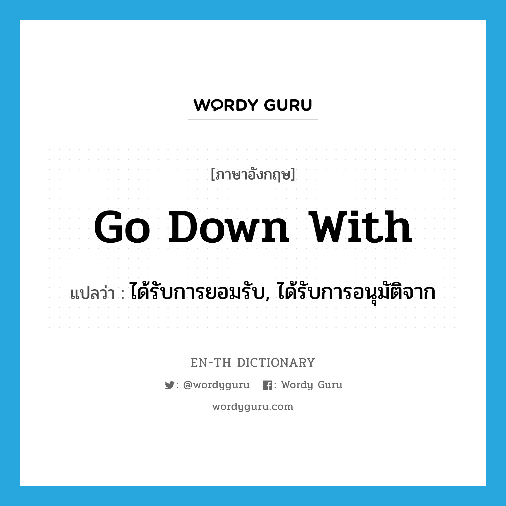 go down with แปลว่า?, คำศัพท์ภาษาอังกฤษ go down with แปลว่า ได้รับการยอมรับ, ได้รับการอนุมัติจาก ประเภท PHRV หมวด PHRV