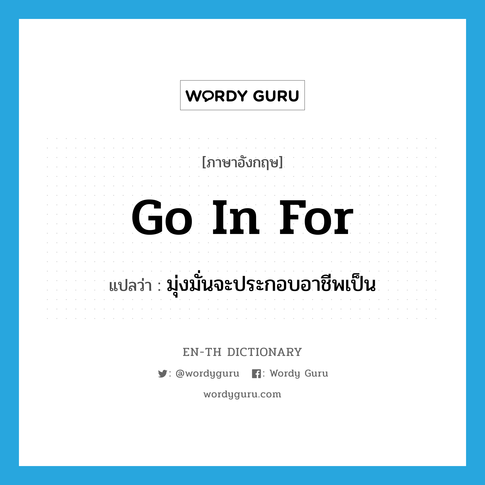 go in for แปลว่า?, คำศัพท์ภาษาอังกฤษ go in for แปลว่า มุ่งมั่นจะประกอบอาชีพเป็น ประเภท PHRV หมวด PHRV