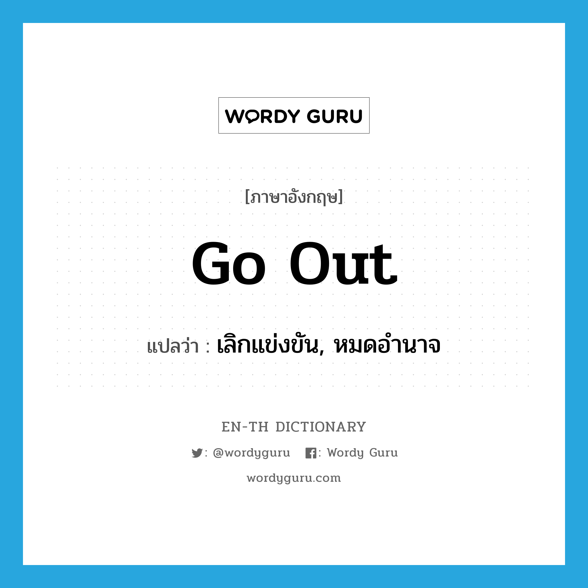 go out แปลว่า?, คำศัพท์ภาษาอังกฤษ go out แปลว่า เลิกแข่งขัน, หมดอำนาจ ประเภท PHRV หมวด PHRV