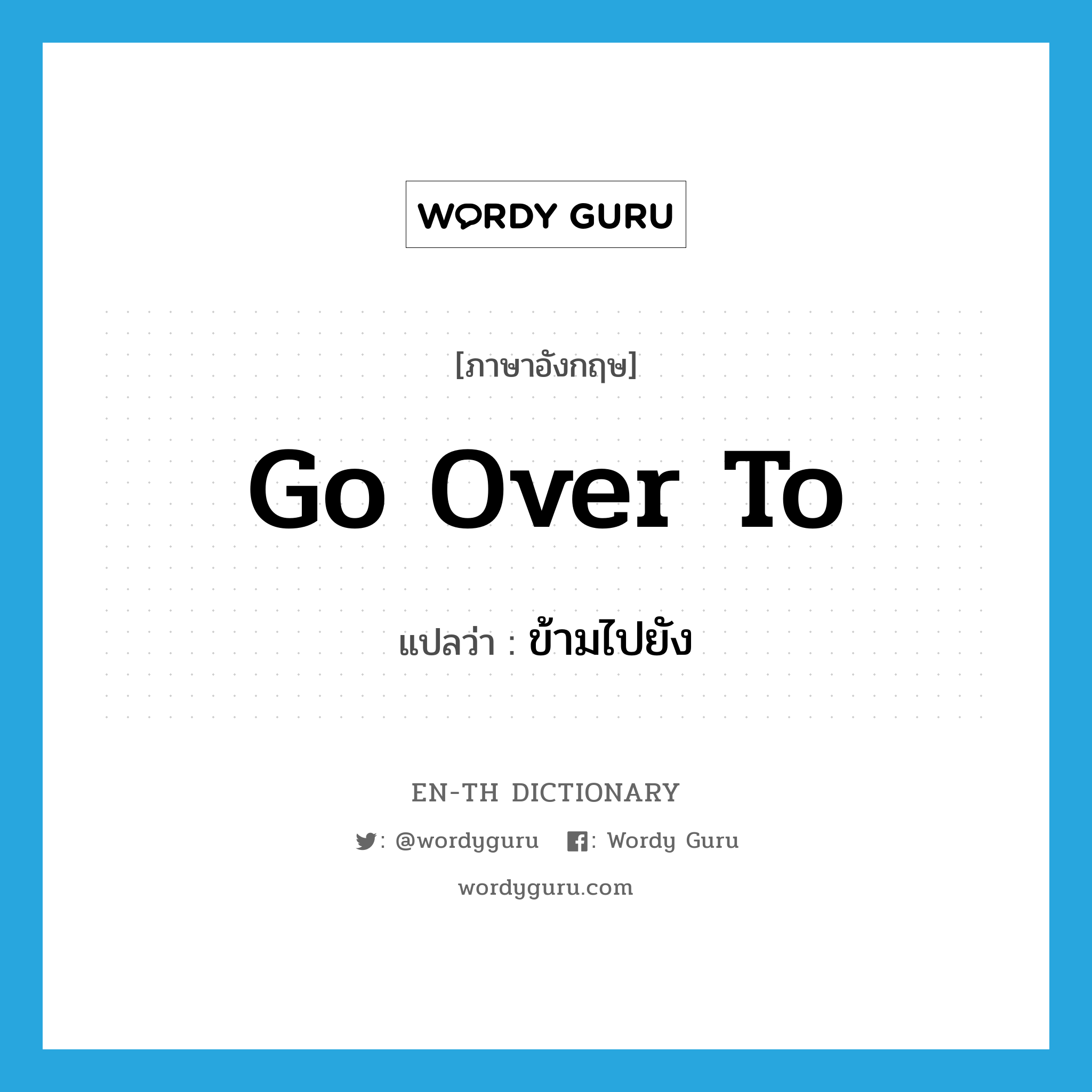 go over to แปลว่า?, คำศัพท์ภาษาอังกฤษ go over to แปลว่า ข้ามไปยัง ประเภท PHRV หมวด PHRV