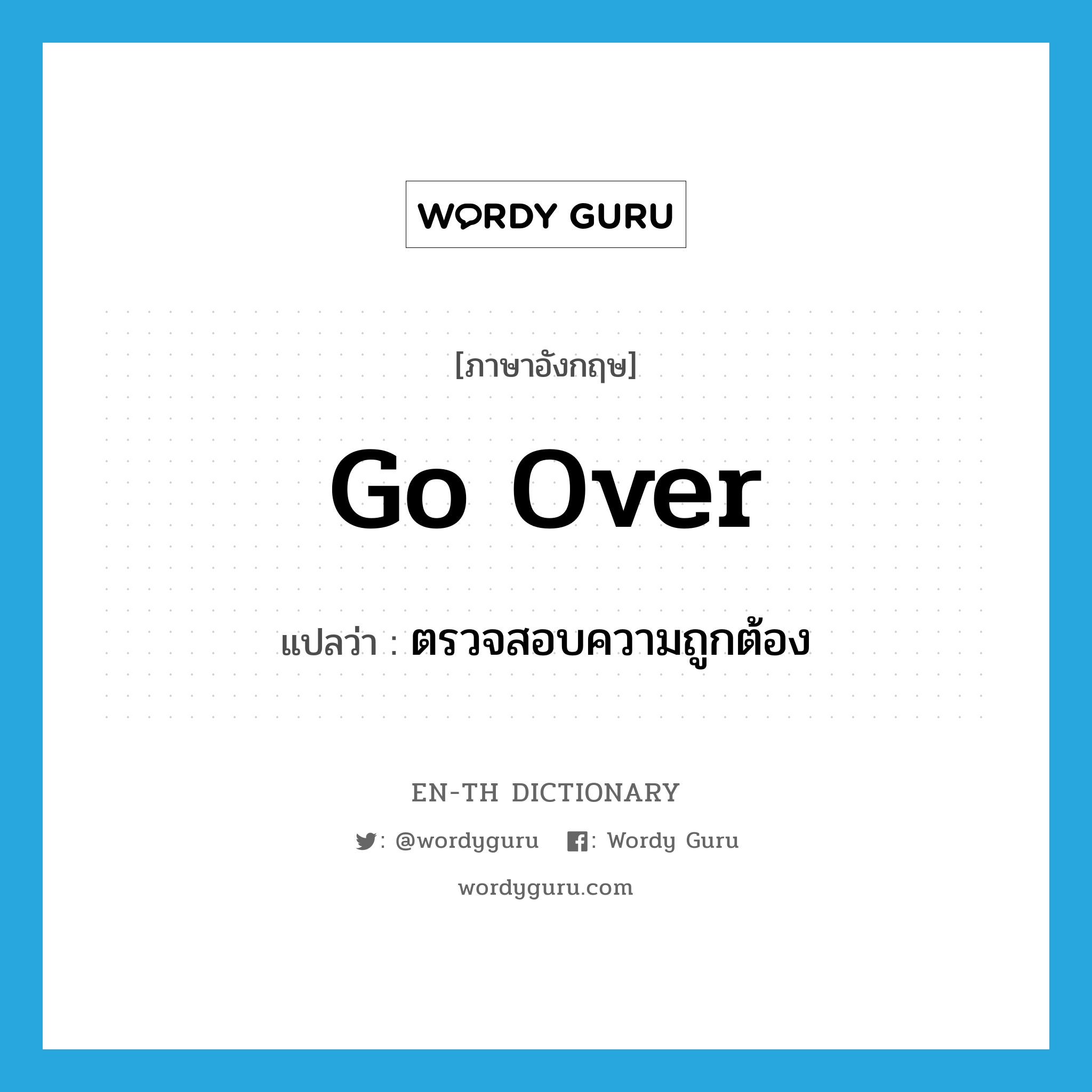 go over แปลว่า?, คำศัพท์ภาษาอังกฤษ go over แปลว่า ตรวจสอบความถูกต้อง ประเภท PHRV หมวด PHRV