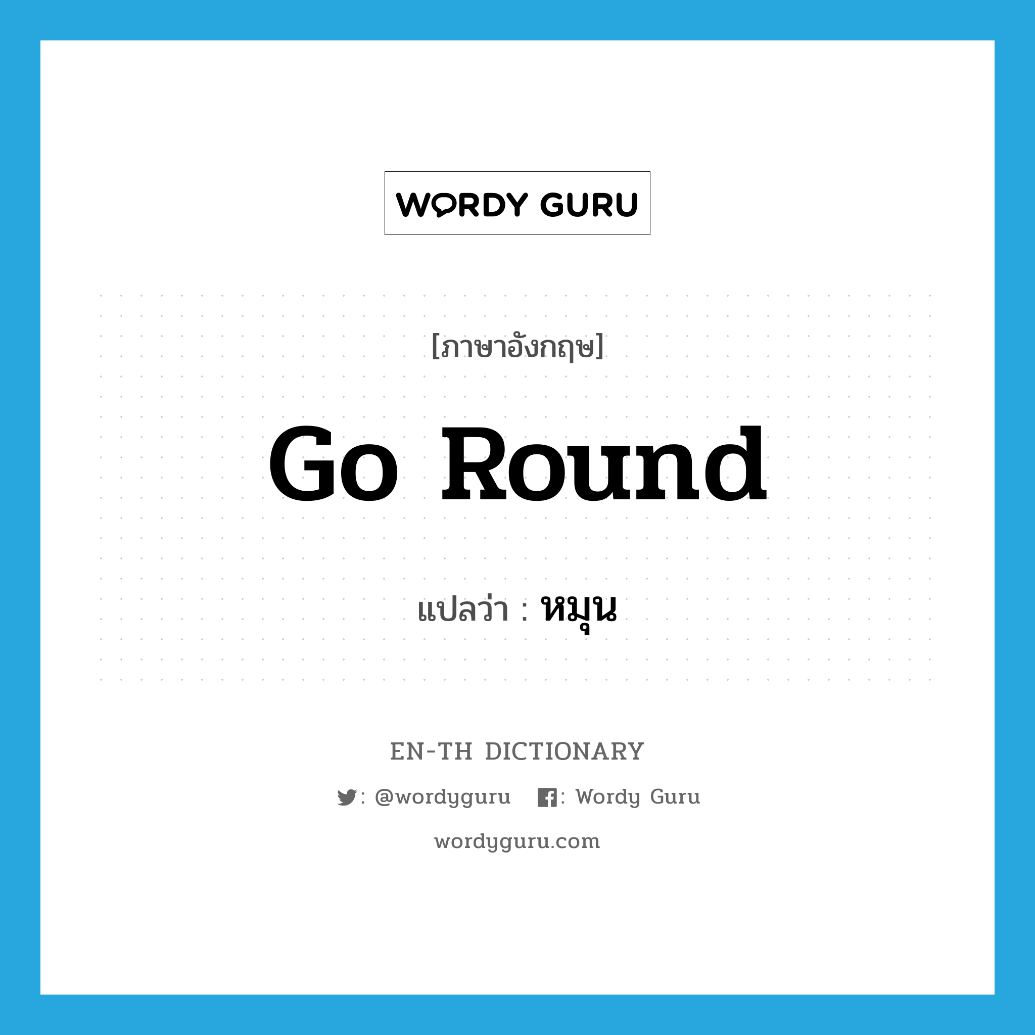 go round แปลว่า?, คำศัพท์ภาษาอังกฤษ go round แปลว่า หมุน ประเภท PHRV หมวด PHRV