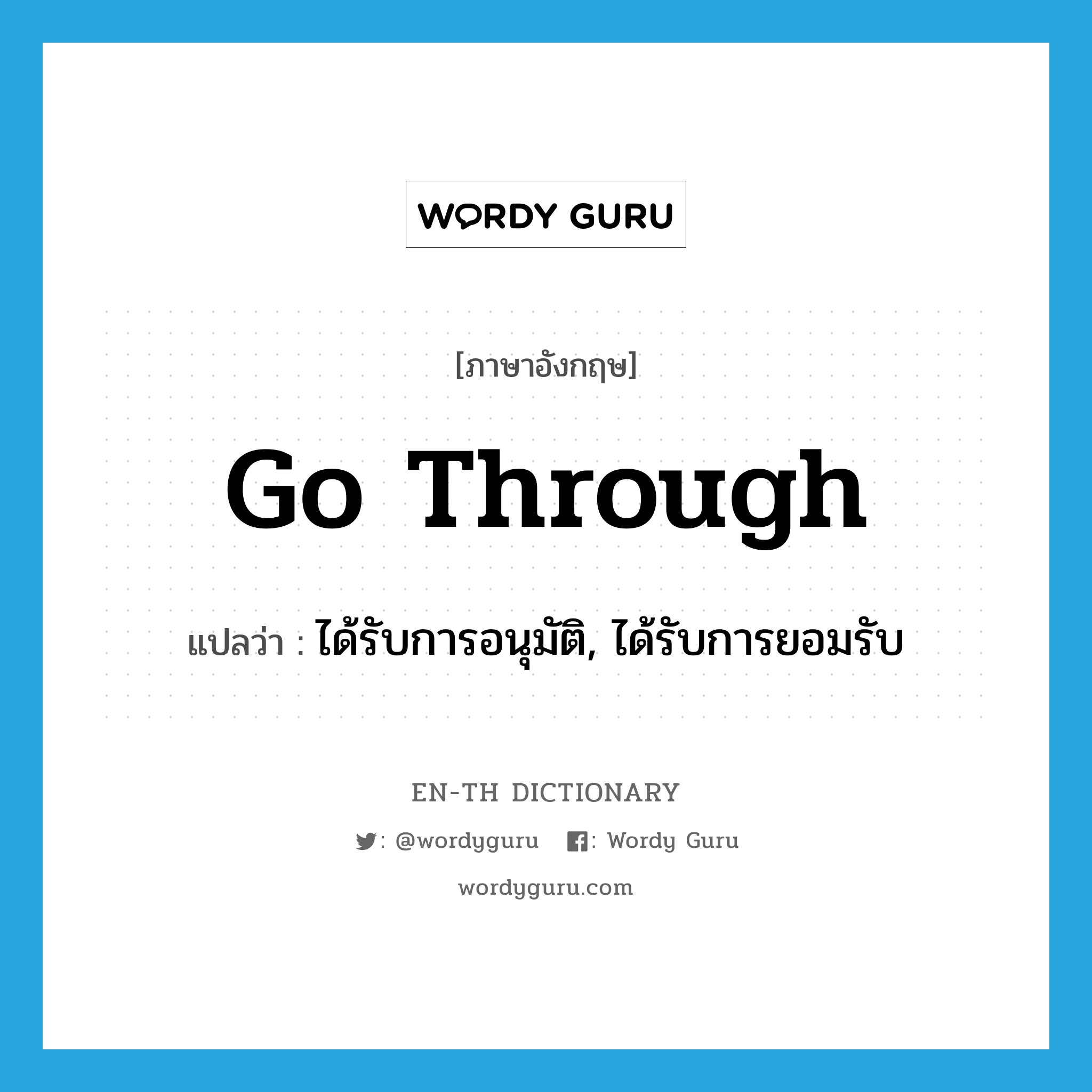 go through แปลว่า?, คำศัพท์ภาษาอังกฤษ go through แปลว่า ได้รับการอนุมัติ, ได้รับการยอมรับ ประเภท PHRV หมวด PHRV