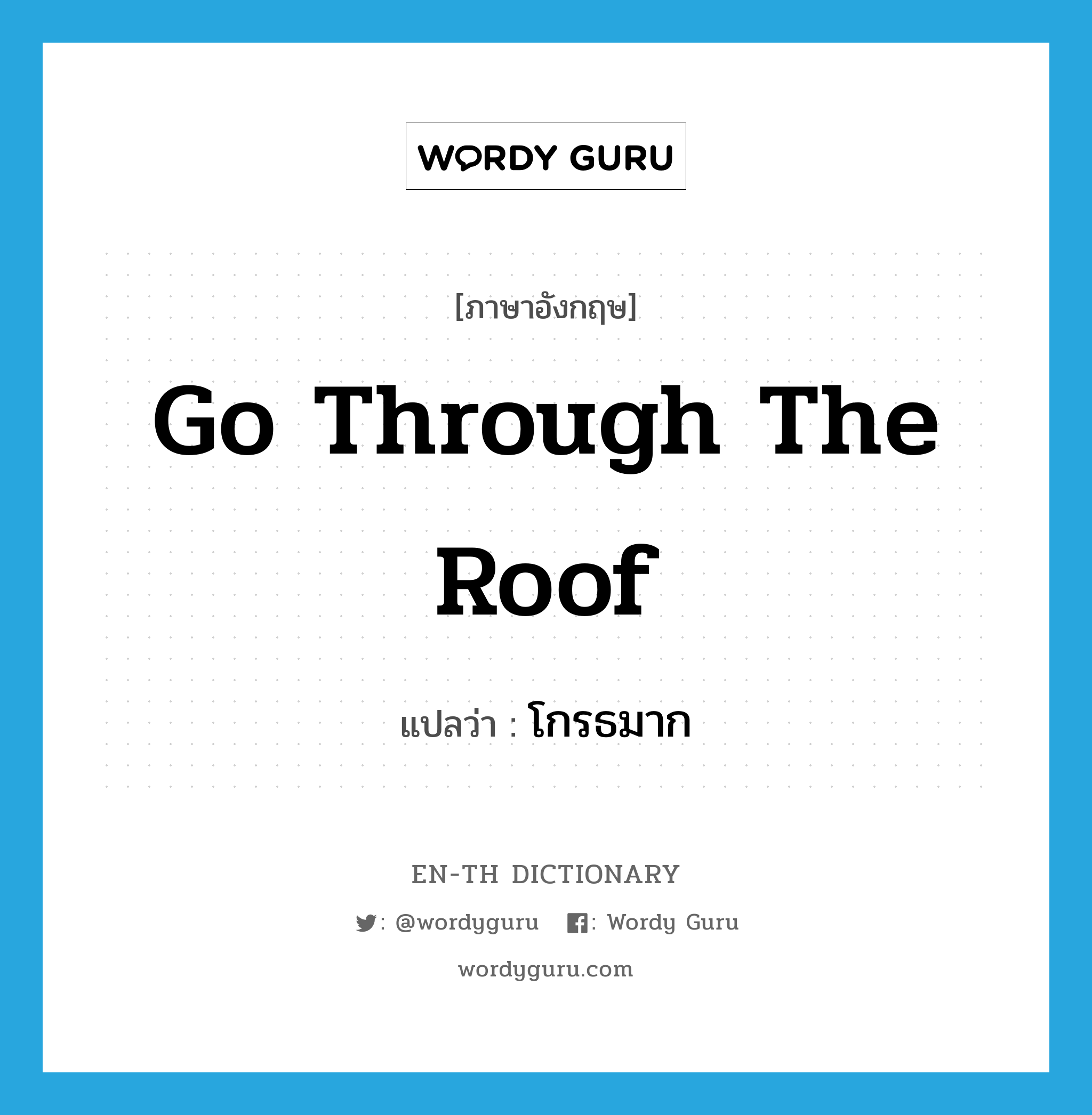 go through the roof แปลว่า?, คำศัพท์ภาษาอังกฤษ go through the roof แปลว่า โกรธมาก ประเภท IDM หมวด IDM