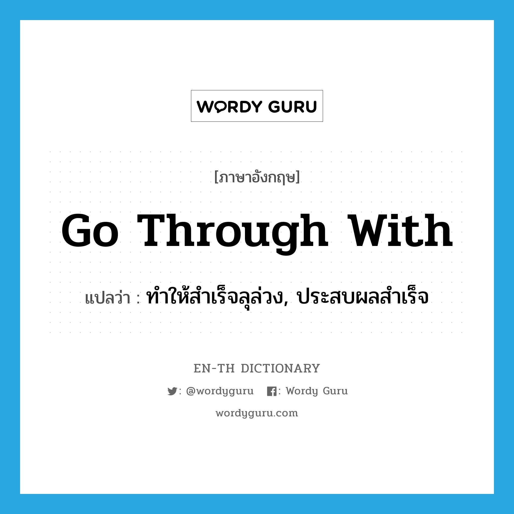 go through with แปลว่า?, คำศัพท์ภาษาอังกฤษ go through with แปลว่า ทำให้สำเร็จลุล่วง, ประสบผลสำเร็จ ประเภท PHRV หมวด PHRV