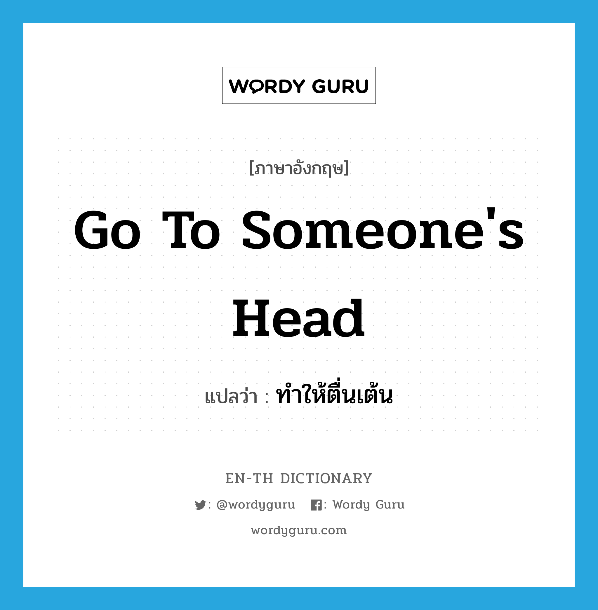 go to someone&#39;s head แปลว่า?, คำศัพท์ภาษาอังกฤษ go to someone&#39;s head แปลว่า ทำให้ตื่นเต้น ประเภท IDM หมวด IDM