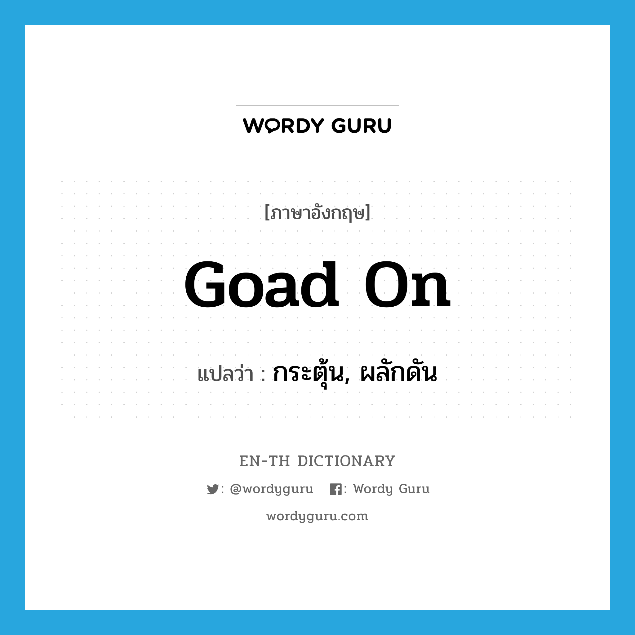 goad on แปลว่า?, คำศัพท์ภาษาอังกฤษ goad on แปลว่า กระตุ้น, ผลักดัน ประเภท PHRV หมวด PHRV